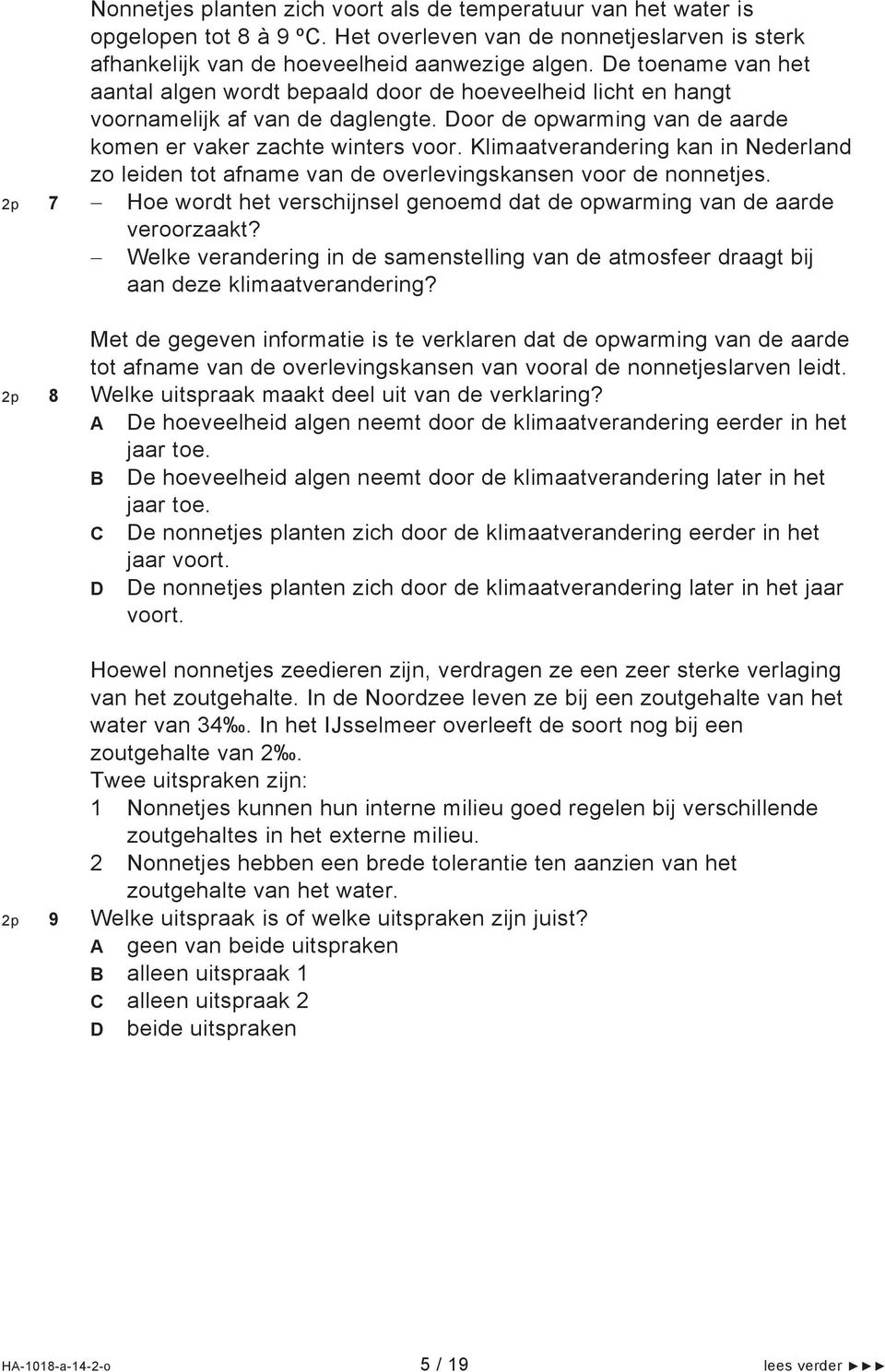 Klimaatverandering kan in Nederland zo leiden tot afname van de overlevingskansen voor de nonnetjes. 2p 7 Hoe wordt het verschijnsel genoemd dat de opwarming van de aarde veroorzaakt?