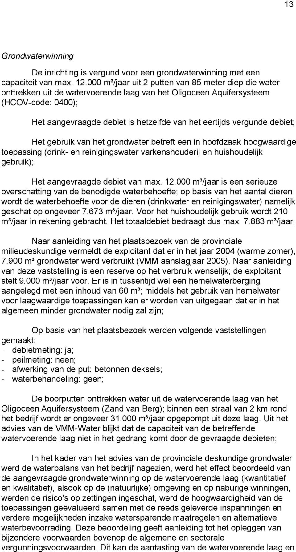 vergunde debiet; Het gebruik van het grondwater betreft een in hoofdzaak hoogwaardige toepassing (drink- en reinigingswater varkenshouderij en huishoudelijk gebruik); Het aangevraagde debiet van max.