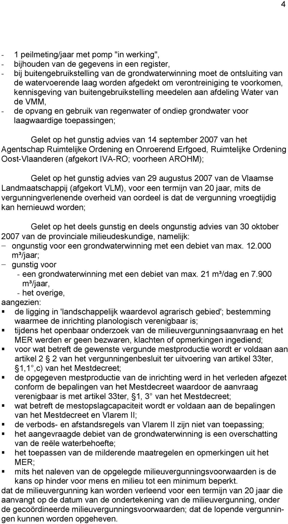 toepassingen; Gelet op het gunstig advies van 14 september 2007 van het Agentschap Ruimtelijke Ordening en Onroerend Erfgoed, Ruimtelijke Ordening Oost-Vlaanderen (afgekort IVA-RO; voorheen AROHM);