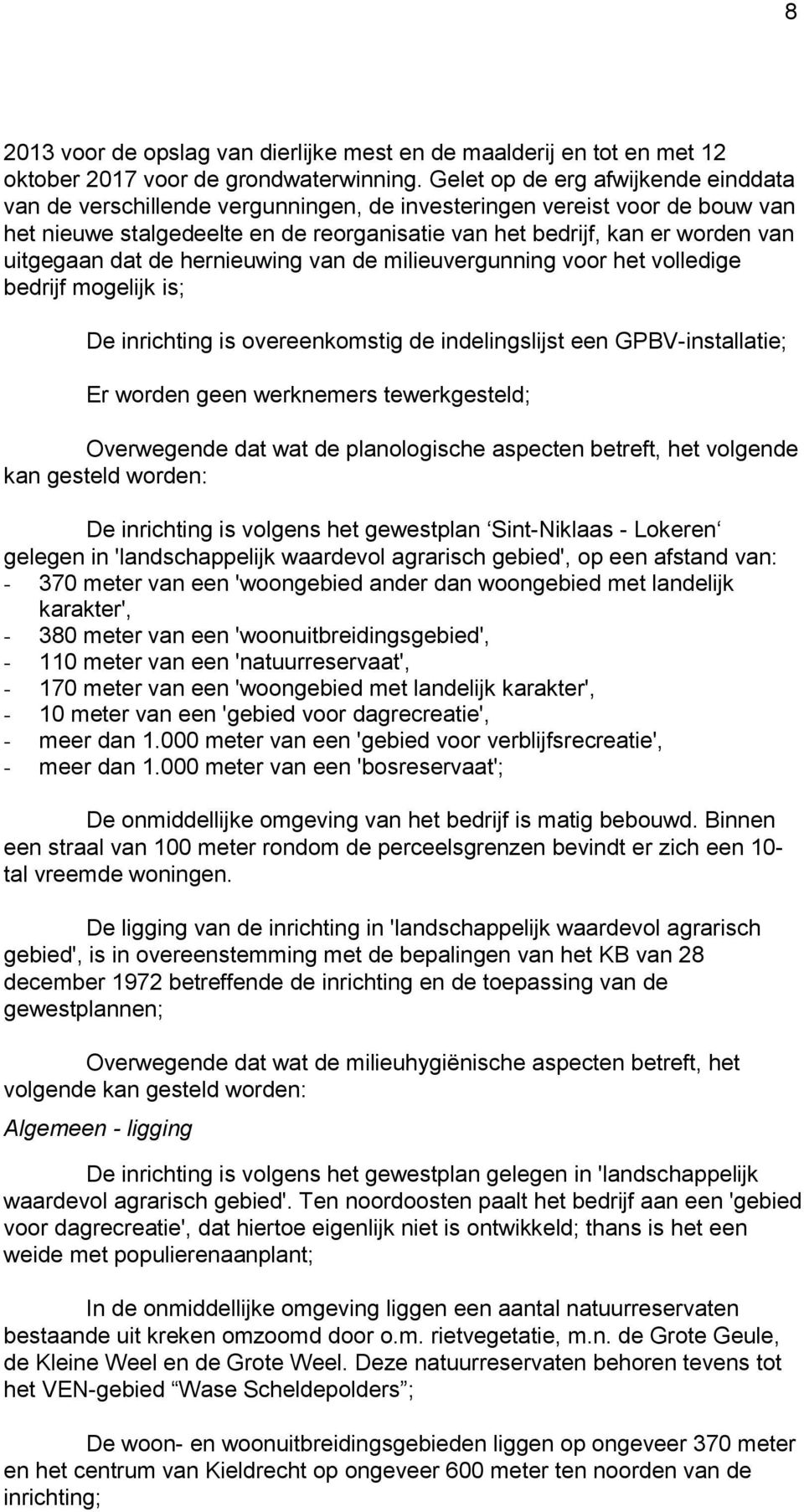 uitgegaan dat de hernieuwing van de milieuvergunning voor het volledige bedrijf mogelijk is; De inrichting is overeenkomstig de indelingslijst een GPBV-installatie; Er worden geen werknemers