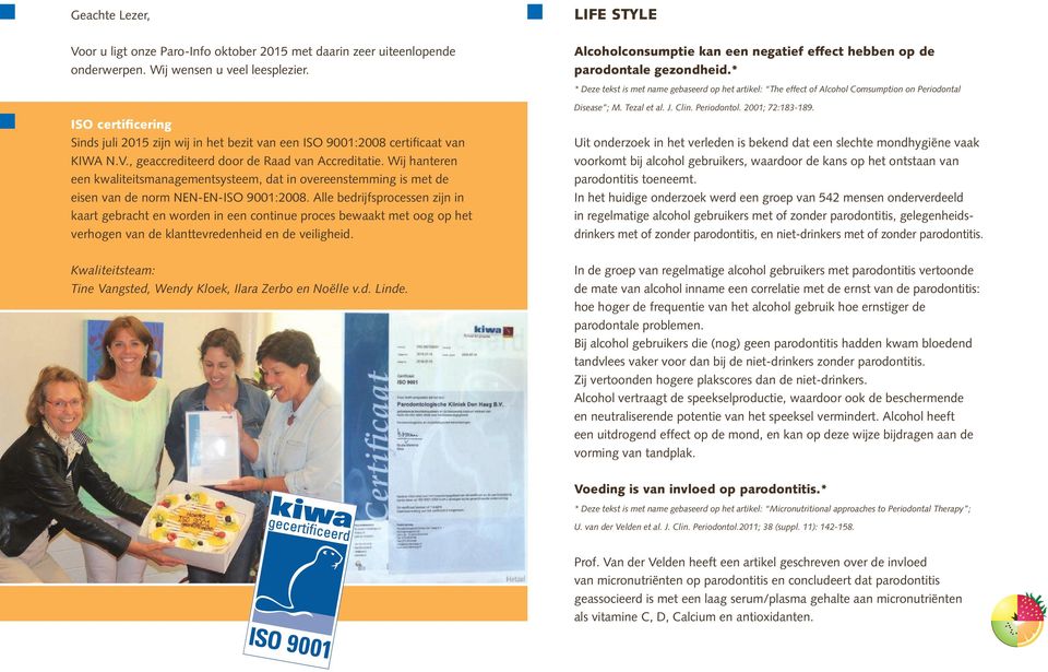 * * Deze tekst is met name gebaseerd op het artikel: The effect of Alcohol Comsumption on Periodontal ISO certificering Sinds juli 2015 zijn wij in het bezit van een ISO 9001:2008 certificaat van