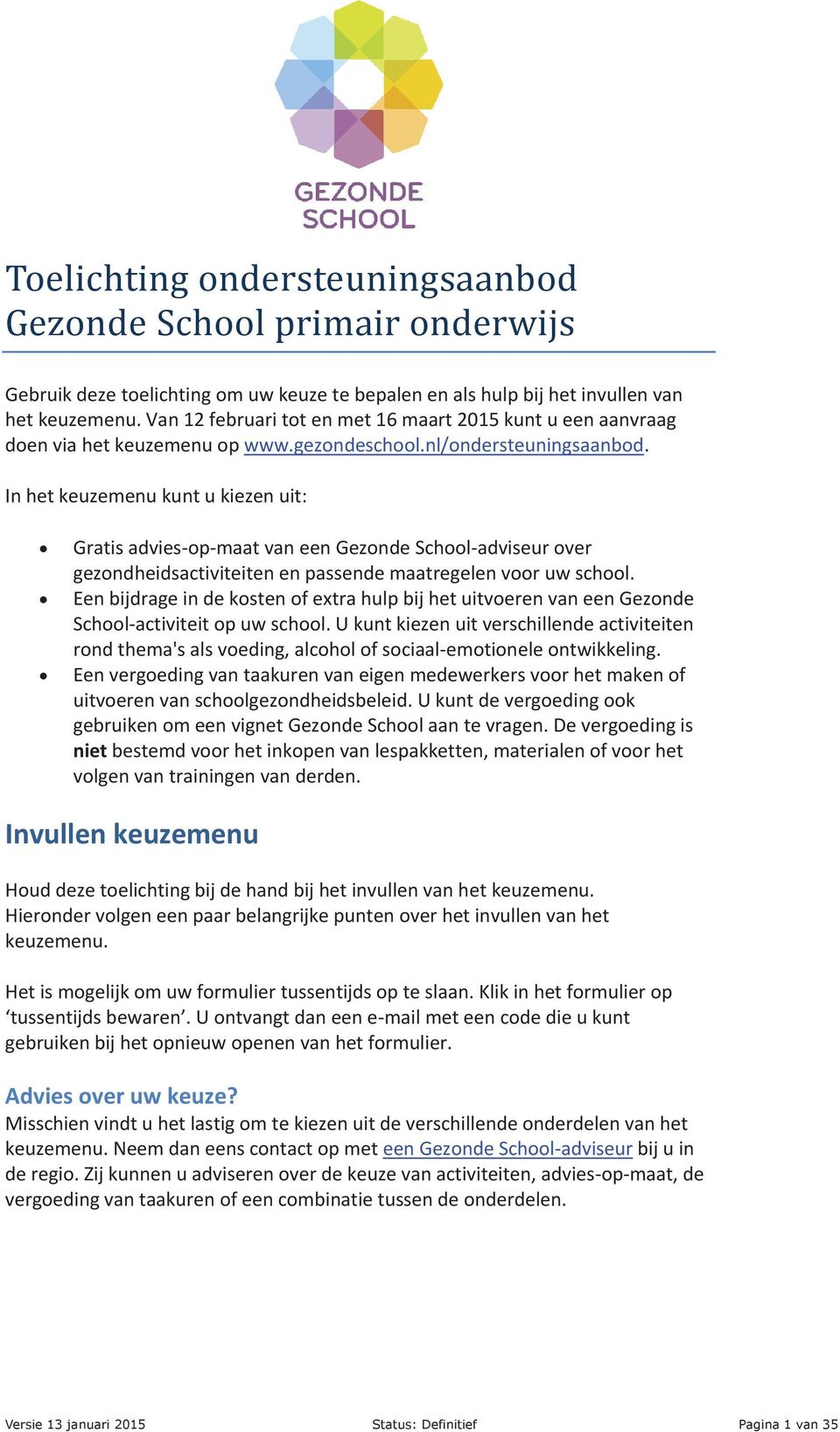 In het keuzemenu kunt u kiezen uit: Gratis advies-op-maat van een Gezonde School-adviseur over gezondheidsactiviteiten en passende maatregelen voor uw school.