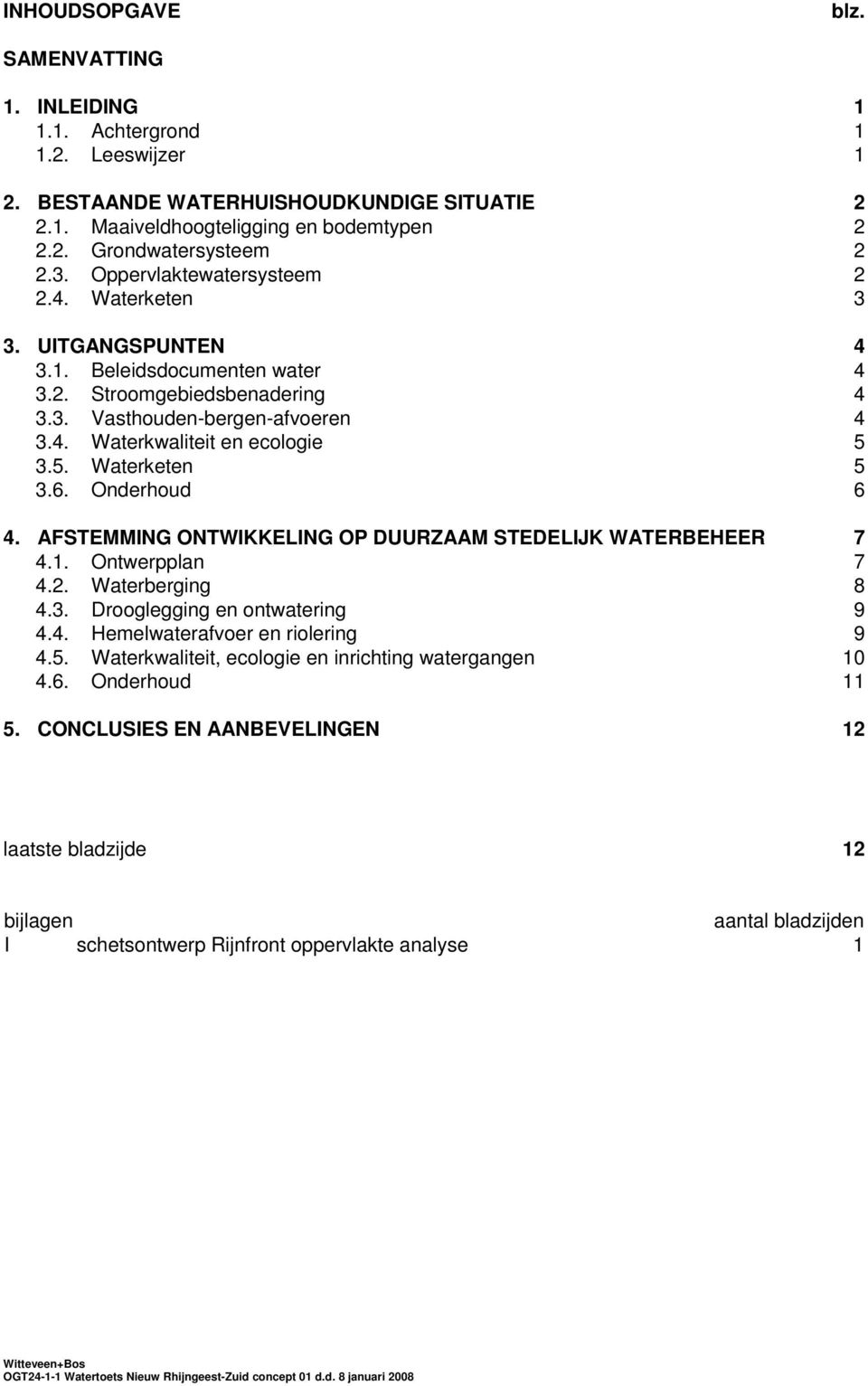 5. Waterketen 5 3.6. Onderhoud 6 4. AFSTEMMING ONTWIKKELING OP DUURZAAM STEDELIJK WATERBEHEER 7 4.1. Ontwerpplan 7 4.2. Waterberging 8 4.3. Drooglegging en ontwatering 9 4.4. Hemelwaterafvoer en riolering 9 4.