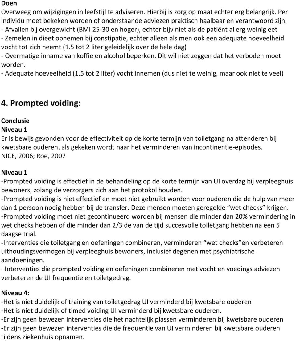 tot zich neemt (1.5 tot 2 liter geleidelijk over de hele dag) - Overmatige inname van koffie en alcohol beperken. Dit wil niet zeggen dat het verboden moet worden. - Adequate hoeveelheid (1.