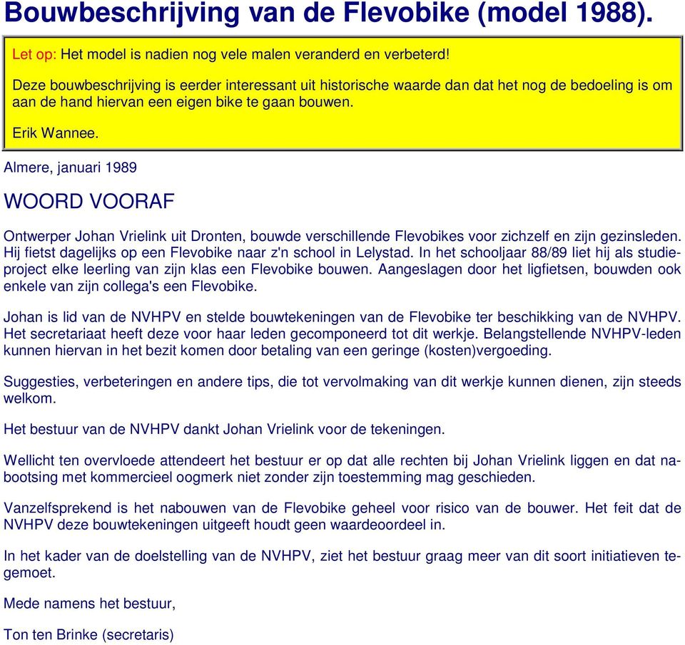 Almere, januari 1989 WOORD VOORAF Ontwerper Johan Vrielink uit Dronten, bouwde verschillende Flevobikes voor zichzelf en zijn gezinsleden.