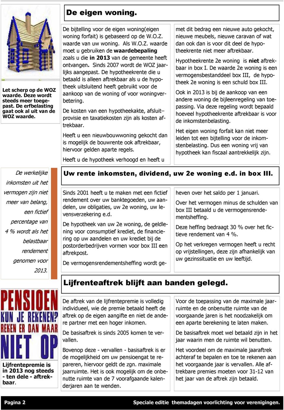 Sinds 2007 wordt de WOZ jaarlijks aangepast. De hypotheekrente die u betaald is alleen aftrekbaar als u de hypotheek uitsluitend heeft gebruikt voor de aankoop van de woning of voor woningverbetering.