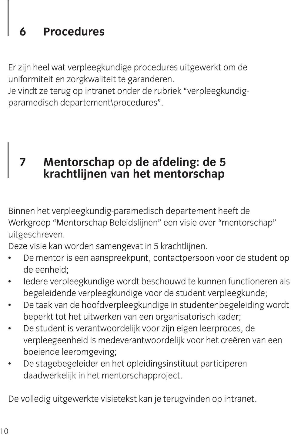 7 Mentorschap op de afdeling: de 5 krachtlijnen van het mentorschap Binnen het verpleegkundig-paramedisch departement heeft de Werkgroep Mentorschap Beleidslijnen een visie over mentorschap