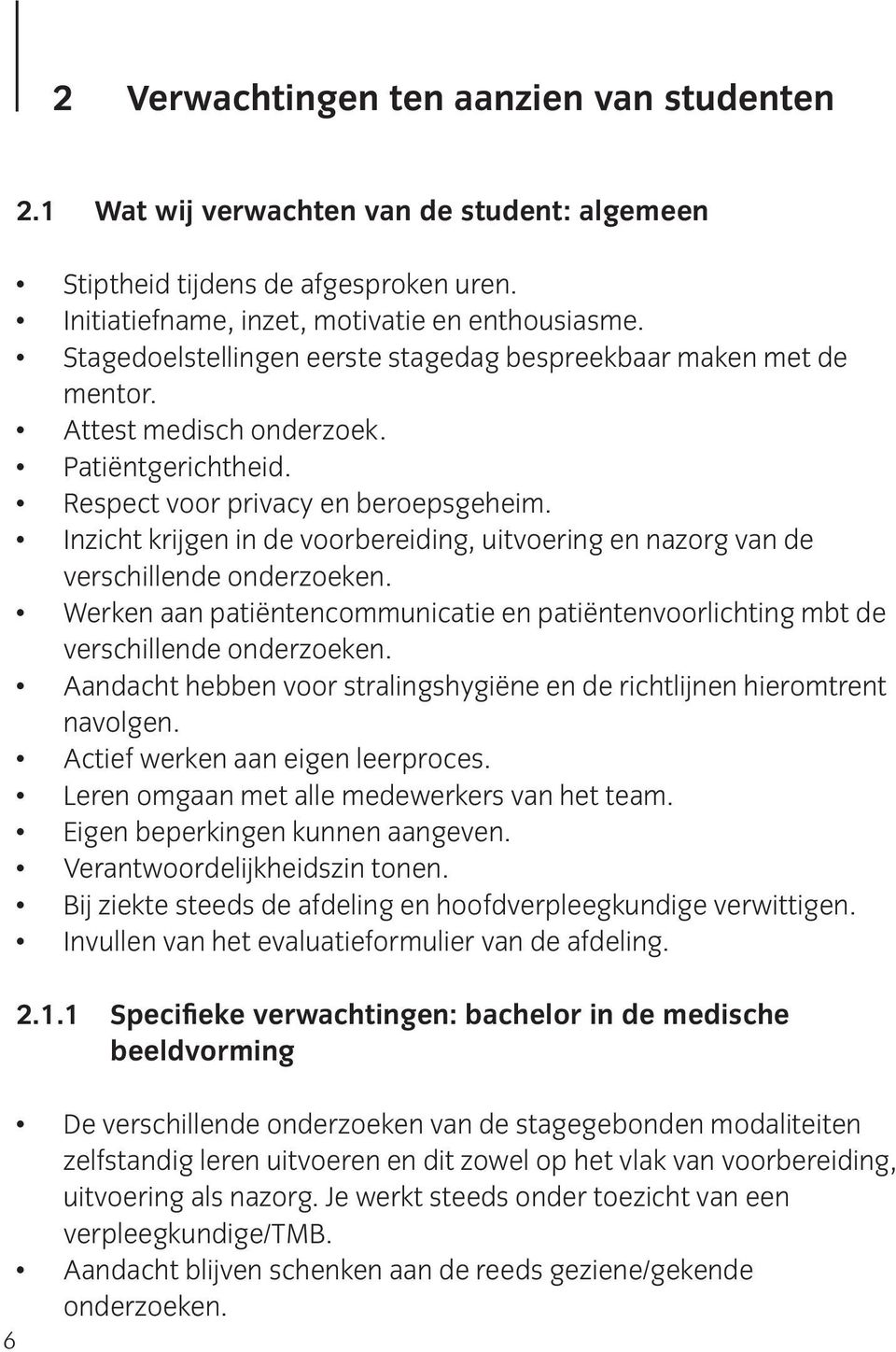 Inzicht krijgen in de voorbereiding, uitvoering en nazorg van de verschillende onderzoeken. Werken aan patiëntencommunicatie en patiëntenvoorlichting mbt de verschillende onderzoeken.