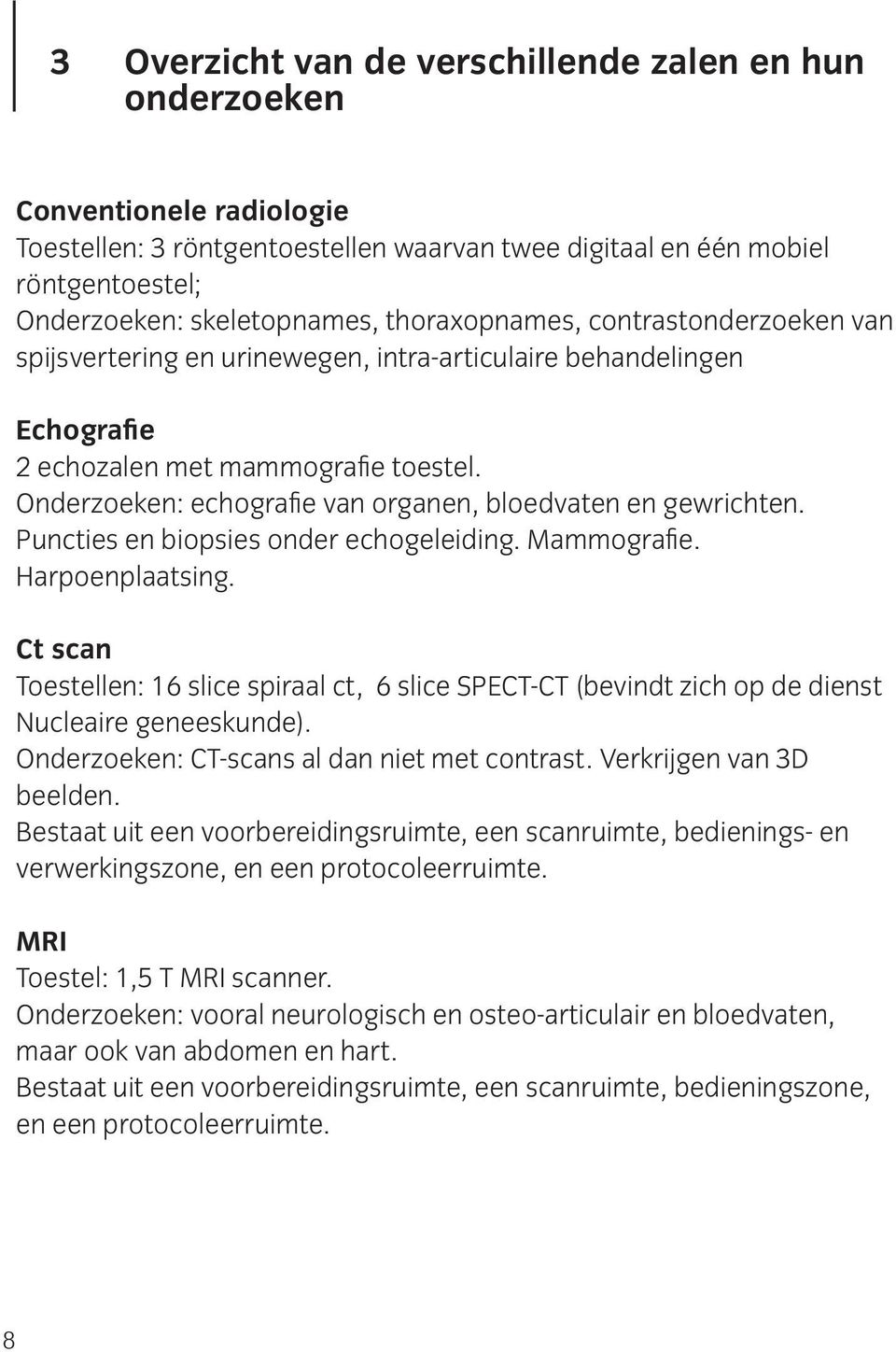 Onderzoeken: echografie van organen, bloedvaten en gewrichten. Puncties en biopsies onder echogeleiding. Mammografie. Harpoenplaatsing.