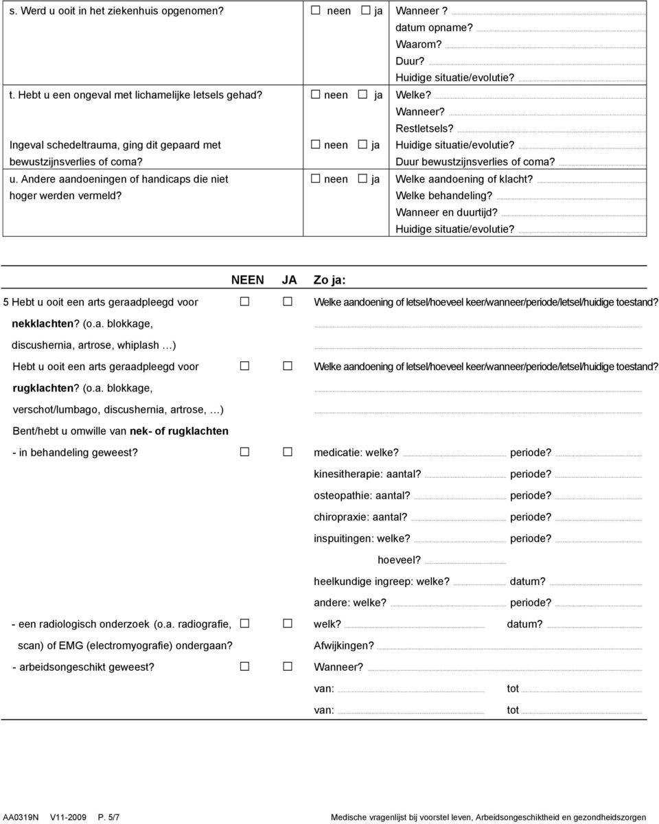 ... NEEN JA Zo ja: 5 Hebt u ooit een arts geraadpleegd voor Welke aandoening of letsel/hoeveel keer/wanneer/periode/letsel/huidige toestand? nekklachten? (o.a. blokkage,.