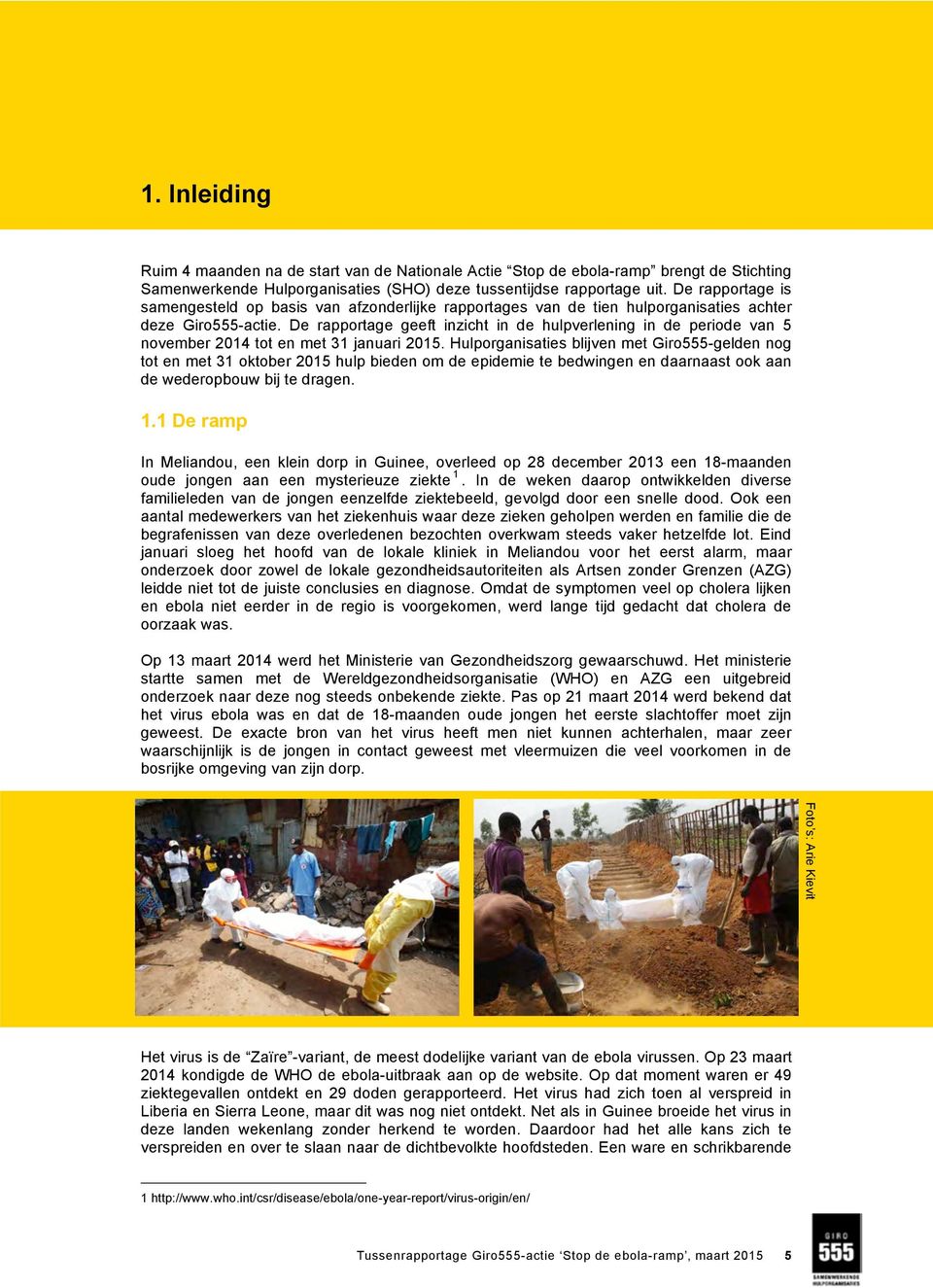De rapportage geeft inzicht in de hulpverlening in de periode van 5 november 2014 tot en met 31 januari 2015.