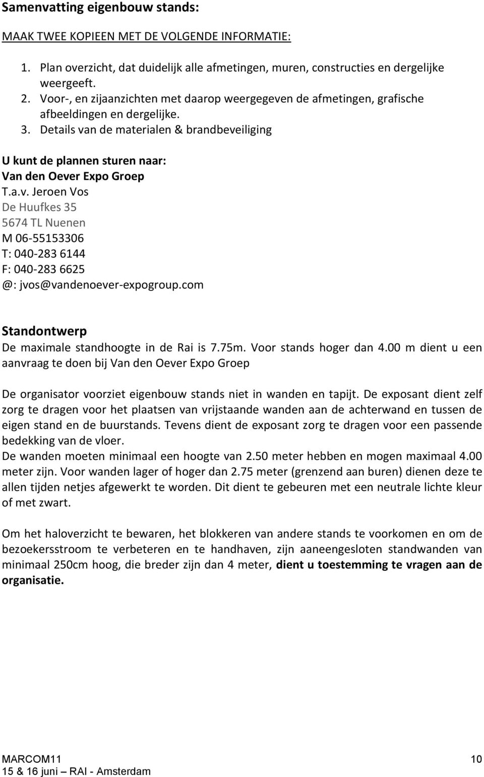 Details van de materialen & brandbeveiliging U kunt de plannen sturen naar: Van den Oever Expo Groep T.a.v. Jeroen Vos De Huufkes 35 5674 TL Nuenen M 06-55153306 T: 040-283 6144 F: 040-283 6625 @: jvos@vandenoever-expogroup.
