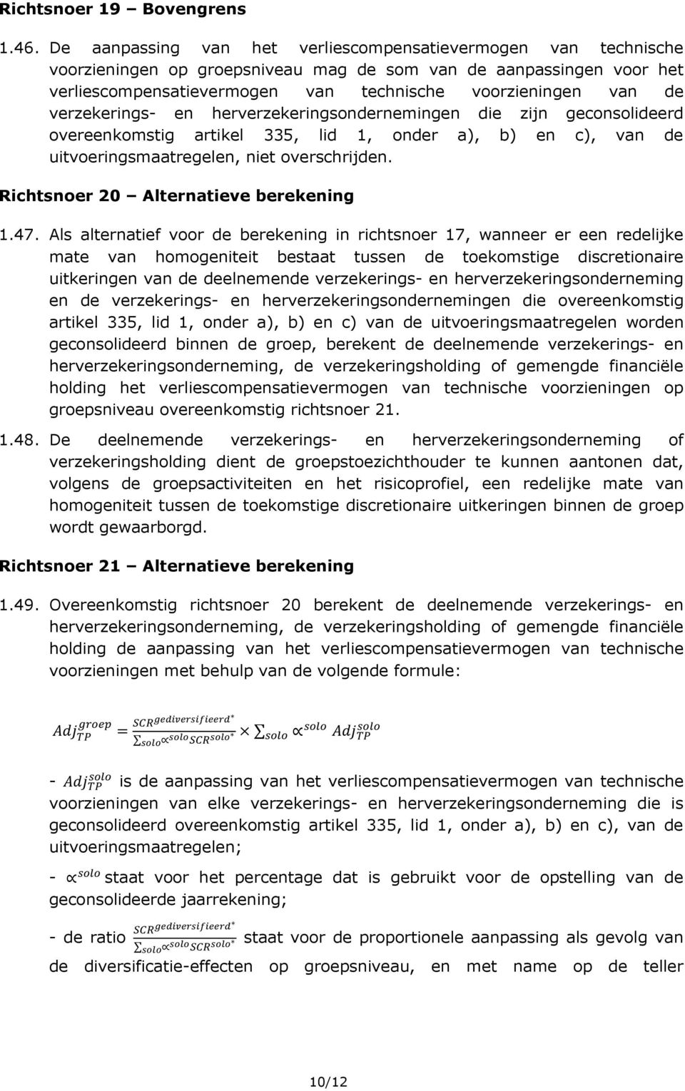 verzekerings- en herverzekeringsondernemingen die zijn geconsolideerd overeenkomstig artikel 335, lid 1, onder a), b) en c), van de uitvoeringsmaatregelen, niet overschrijden.