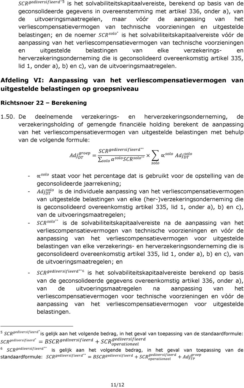 technische voorzieningen en uitgestelde belastingen van elke verzekerings- en herverzekeringsonderneming die is geconsolideerd overeenkomstig artikel 335, lid 1, onder a), b) en c), van de