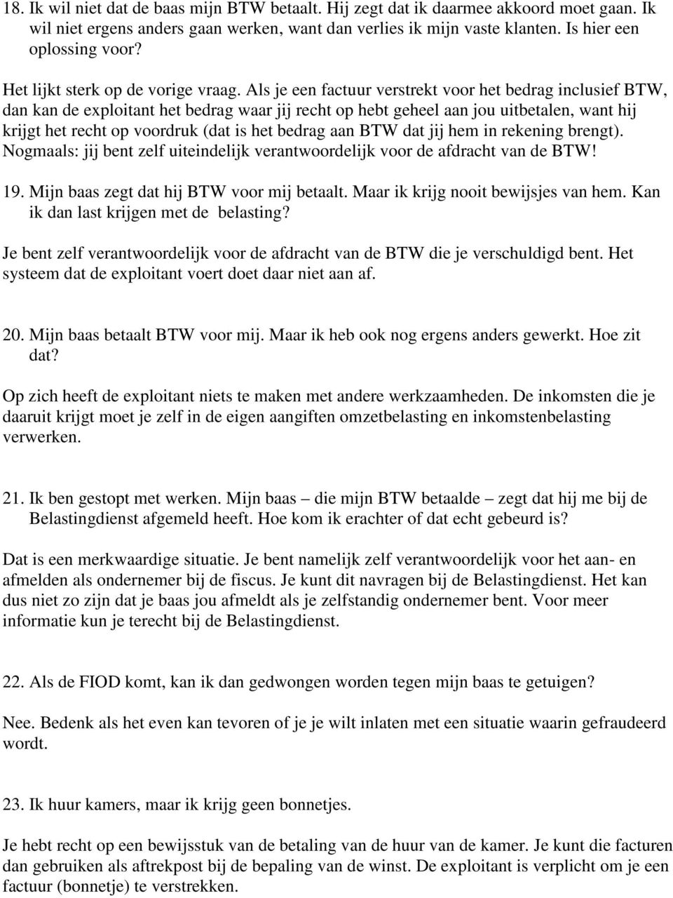 Als je een factuur verstrekt voor het bedrag inclusief BTW, dan kan de exploitant het bedrag waar jij recht op hebt geheel aan jou uitbetalen, want hij krijgt het recht op voordruk (dat is het bedrag