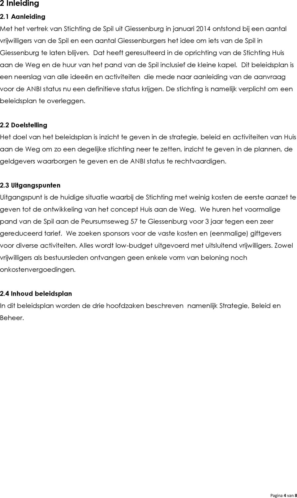 Giessenburg te laten blijven. Dat heeft geresulteerd in de oprichting van de Stichting Huis aan de Weg en de huur van het pand van de Spil inclusief de kleine kapel.