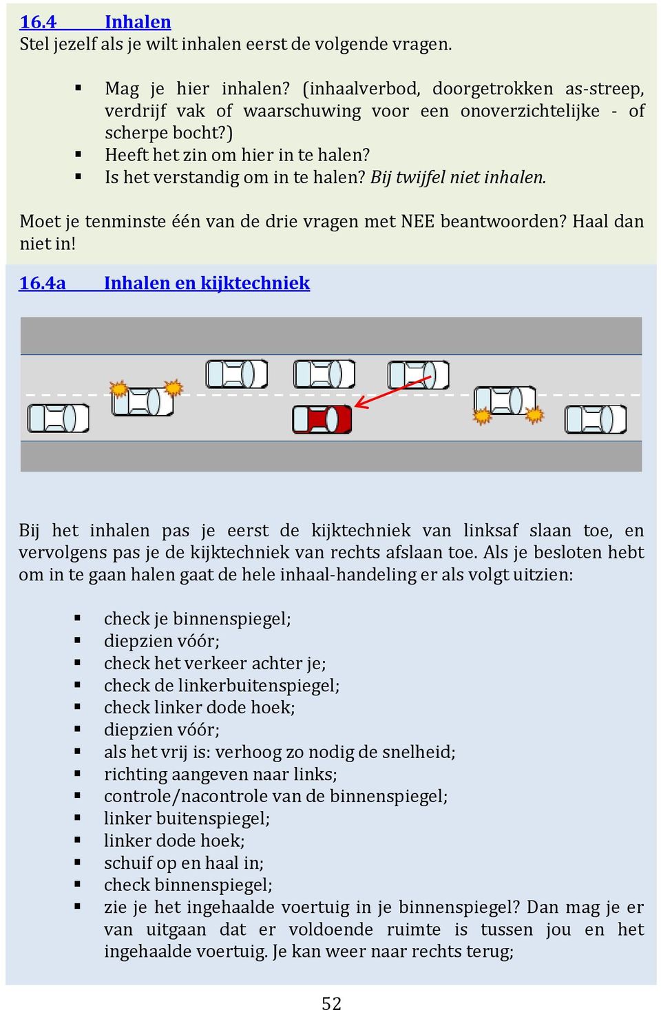 Bij twijfel niet inhalen. Moet je tenminste één van de drie vragen met NEE beantwoorden? Haal dan niet in! 16.