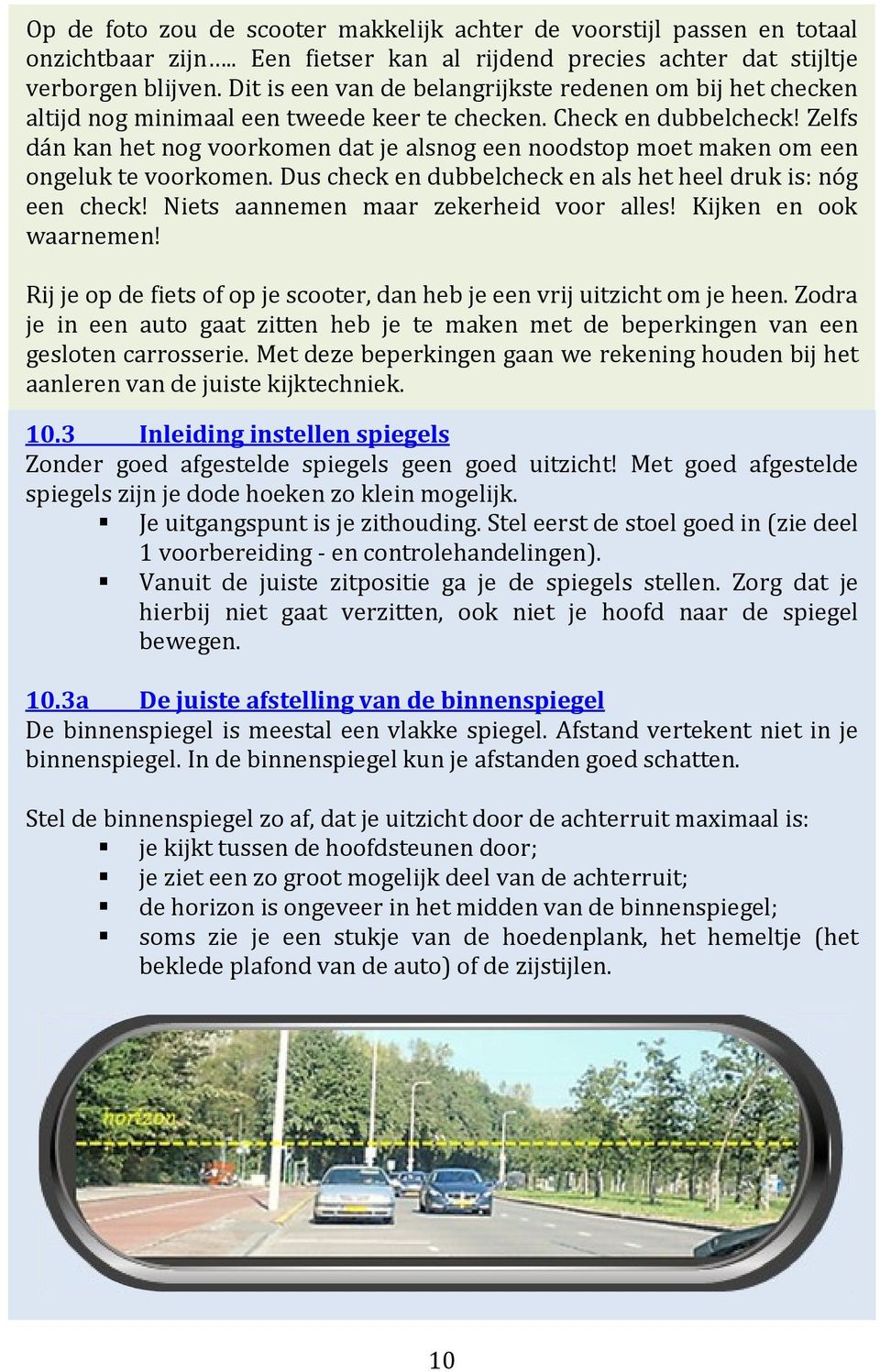 Zelfs dán kan het nog voorkomen dat je alsnog een noodstop moet maken om een ongeluk te voorkomen. Dus check en dubbelcheck en als het heel druk is: nóg een check!