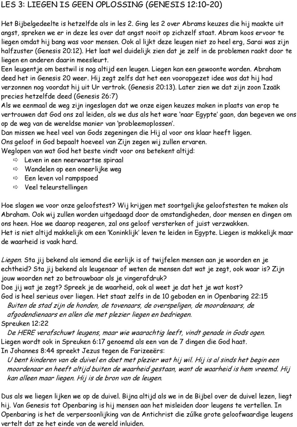 Ook al lijkt deze leugen niet zo heel erg, Sarai was zijn halfzuster (Genesis 20:12). Het laat wel duidelijk zien dat je zelf in de problemen raakt door te liegen en anderen daarin meesleurt.