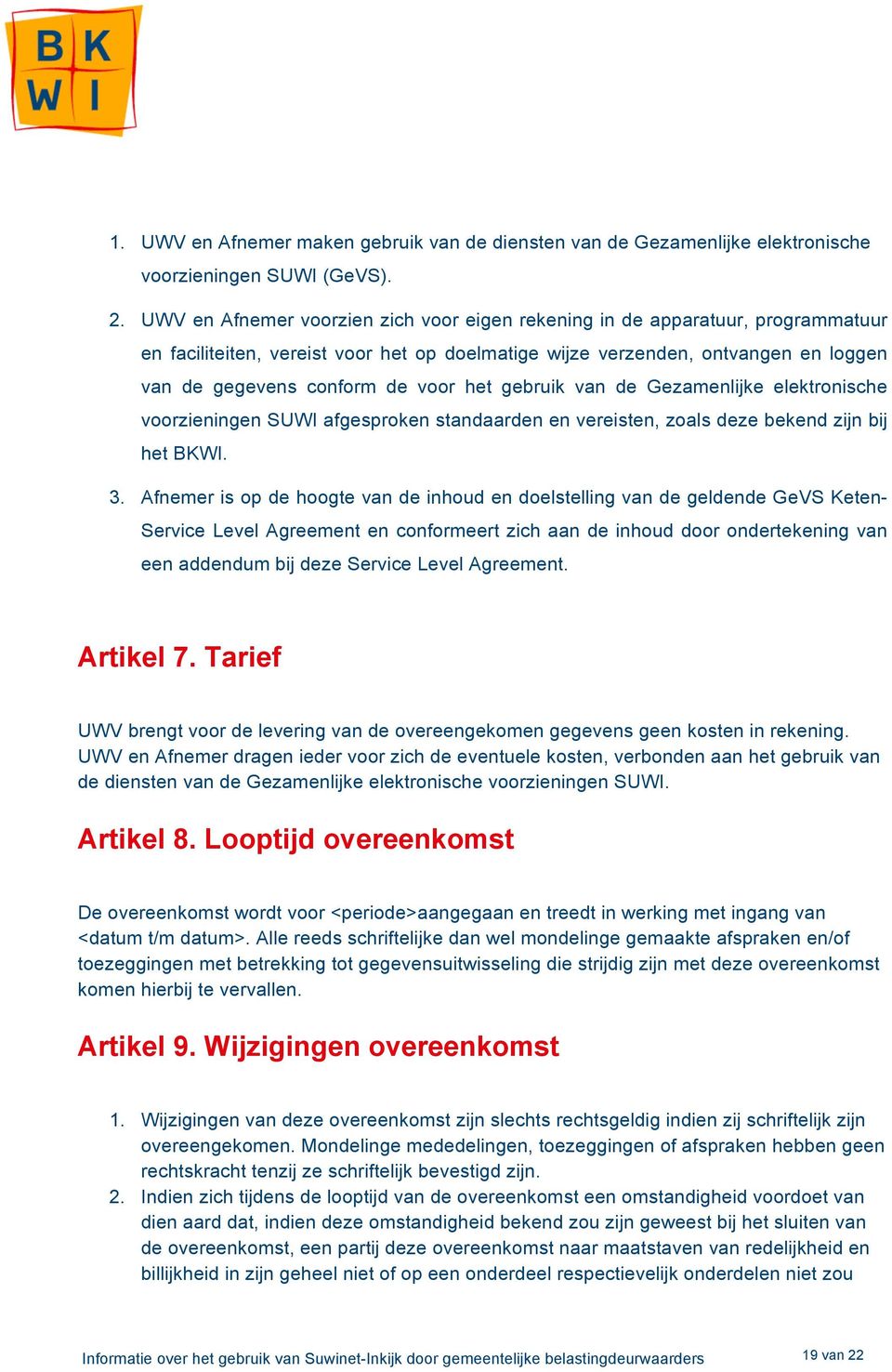 het gebruik van de Gezamenlijke elektronische voorzieningen SUWI afgesproken standaarden en vereisten, zoals deze bekend zijn bij het BKWI. 3.