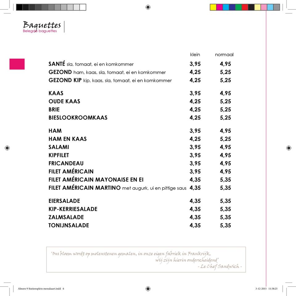 3,95 4,95 FILET AMÉRICAIN MAYONAISE EN EI 4,35 5,35 FILET AMÉRICAIN MARTINO met augurk, ui en pittige saus 4,35 5,35 EIERSALADE 4,35 5,35 KIP-KERRIESALADE 4,35 5,35 ZALMSALADE 4,35 5,35