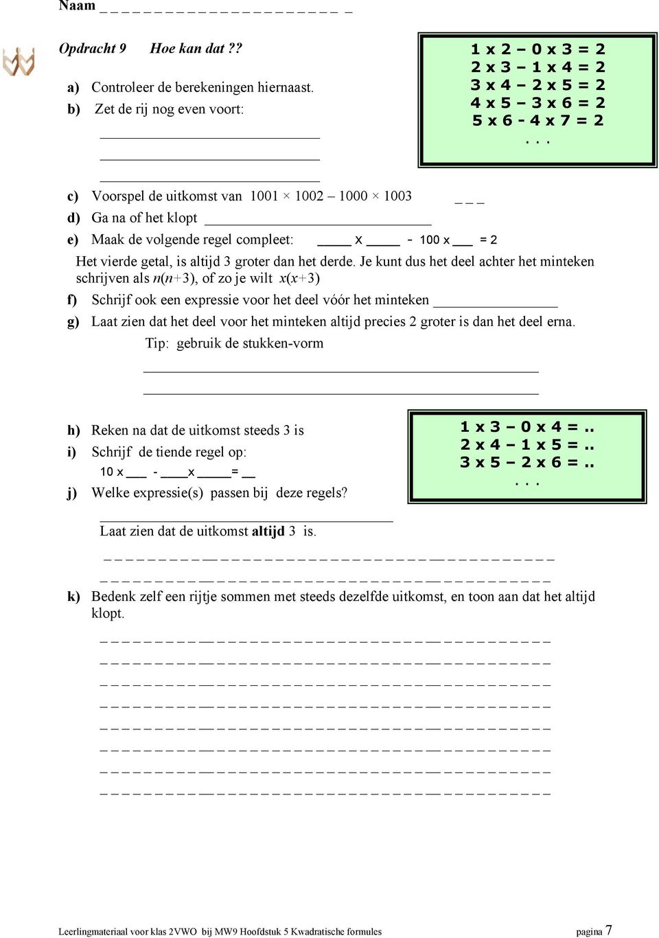 Je kunt dus het deel achter het minteken schrijven als n(n+), of zo je wilt x(x+) f) Schrijf ook een expressie voor het deel vóór het minteken g) Laat zien dat het deel voor het minteken altijd