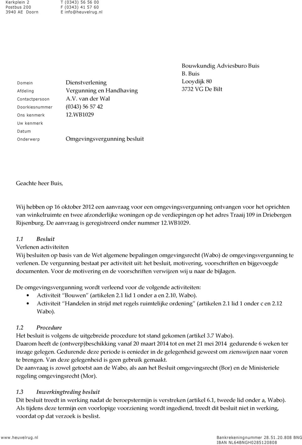 Buis Looydijk 80 3732 VG De Bilt Geachte heer Buis, Wij hebben op 16 oktober 2012 een aanvraag voor een omgevingsvergunning ontvangen voor het oprichten van winkelruimte en twee afzonderlijke