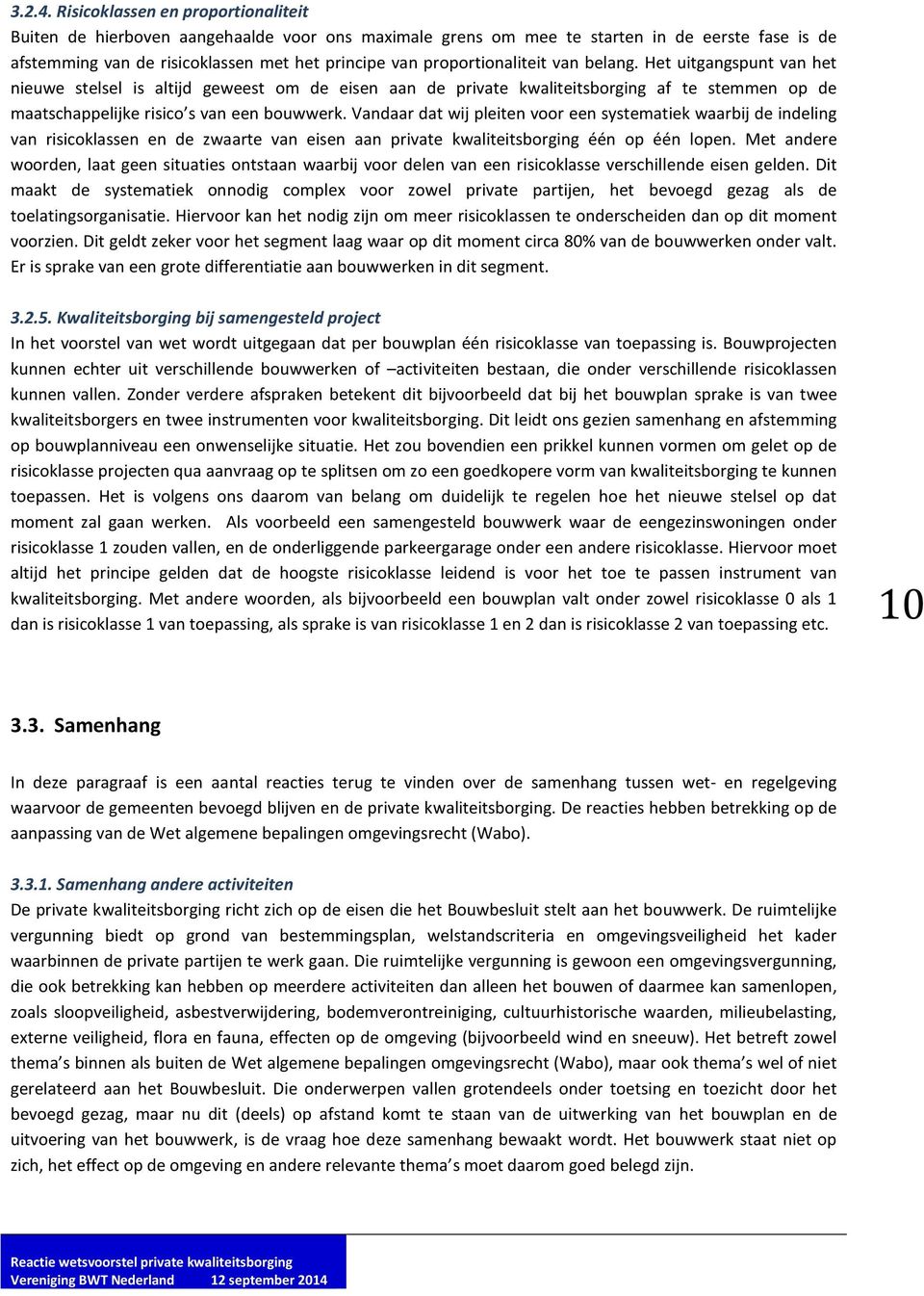 proportionaliteit van belang. Het uitgangspunt van het nieuwe stelsel is altijd geweest om de eisen aan de private kwaliteitsborging af te stemmen op de maatschappelijke risico s van een bouwwerk.