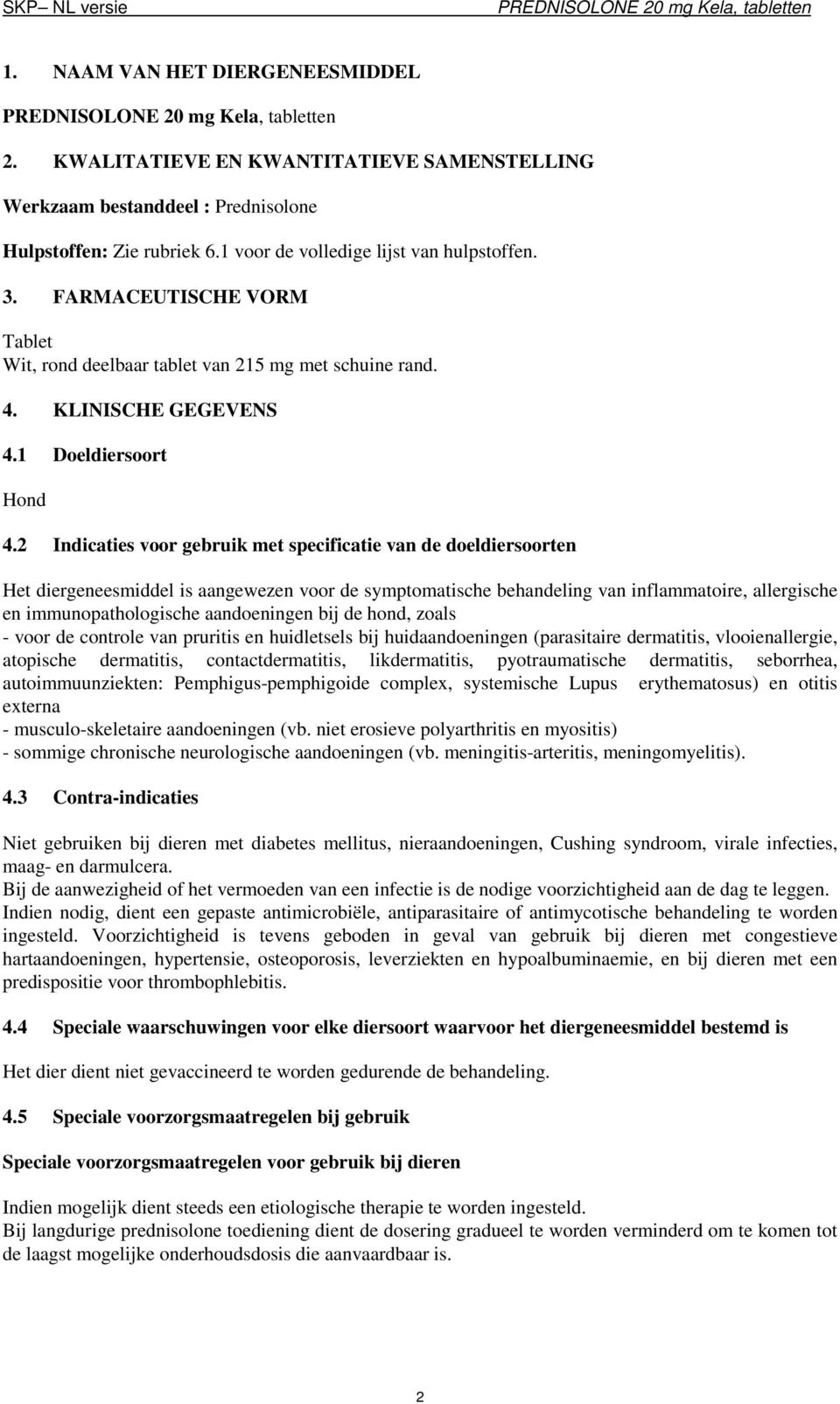 2 Indicaties voor gebruik met specificatie van de doeldiersoorten Het diergeneesmiddel is aangewezen voor de symptomatische behandeling van inflammatoire, allergische en immunopathologische