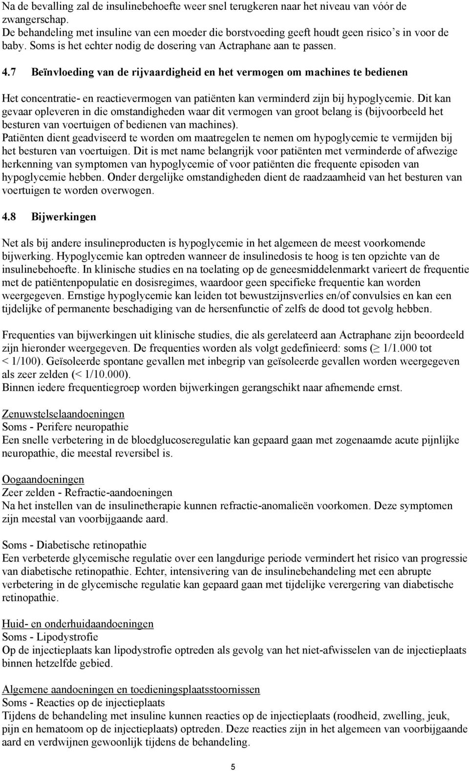 7 Beïnvloeding van de rijvaardigheid en het vermogen om machines te bedienen Het concentratie- en reactievermogen van patiënten kan verminderd zijn bij hypoglycemie.