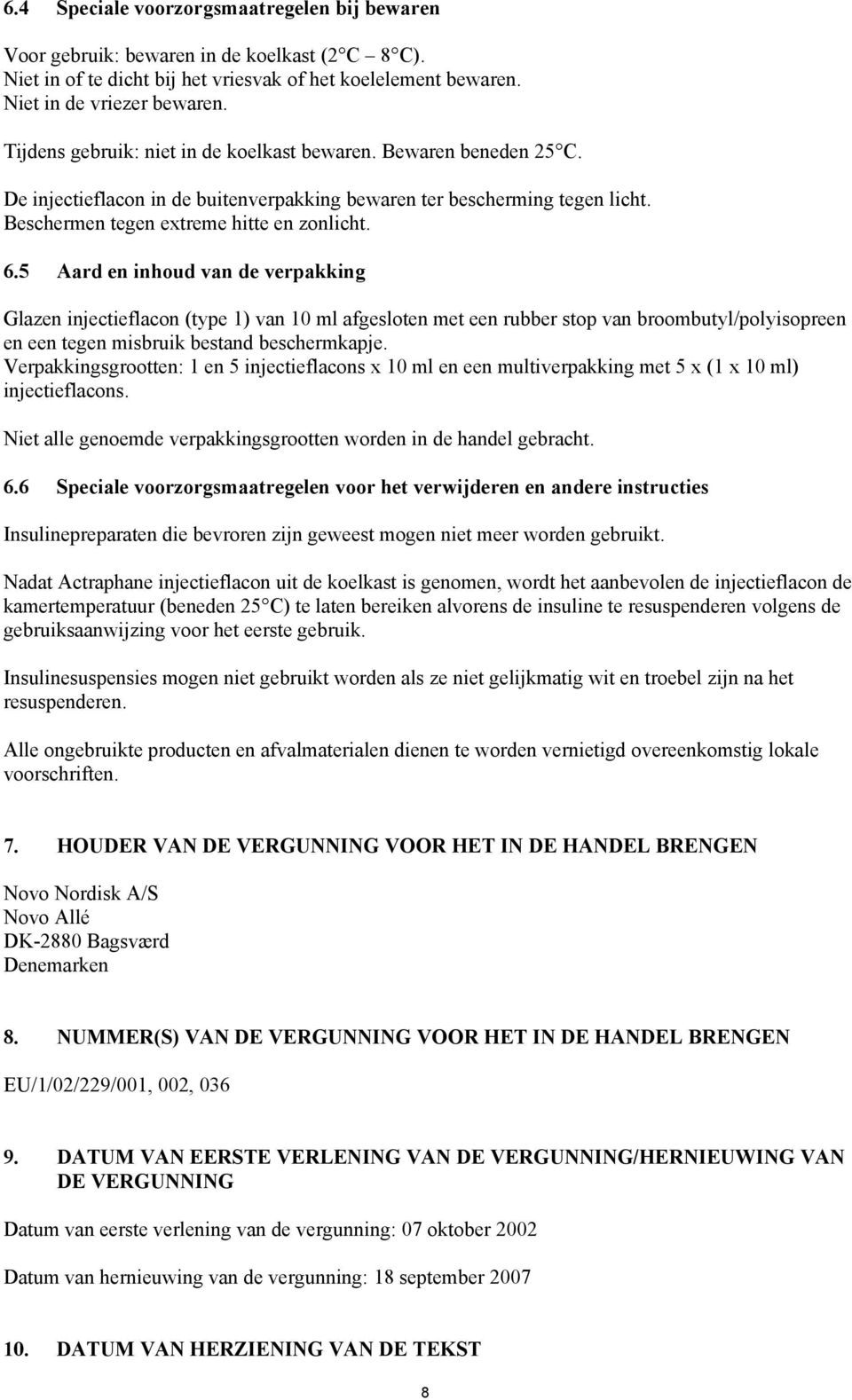 5 Aard en inhoud van de verpakking Glazen injectieflacon (type 1) van 10 ml afgesloten met een rubber stop van broombutyl/polyisopreen en een tegen misbruik bestand beschermkapje.