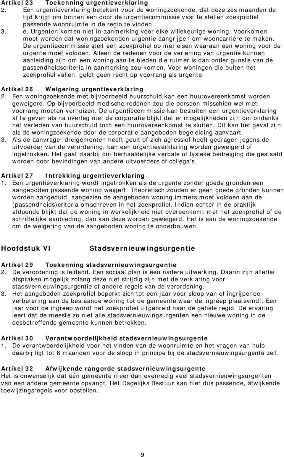 vinden. 3. e. Urgenten komen niet in aanmerking voor elke willekeurige woning. Voorkomen moet worden dat woningzoekenden urgentie aangrijpen om wooncarrière te maken.