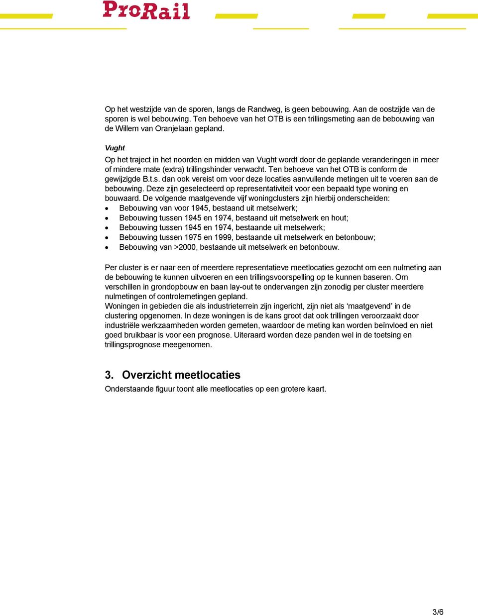 Vught Op het traject in het noorden en midden van Vught wordt door de geplande veranderingen in meer of mindere mate (extra) trillingshinder verwacht.