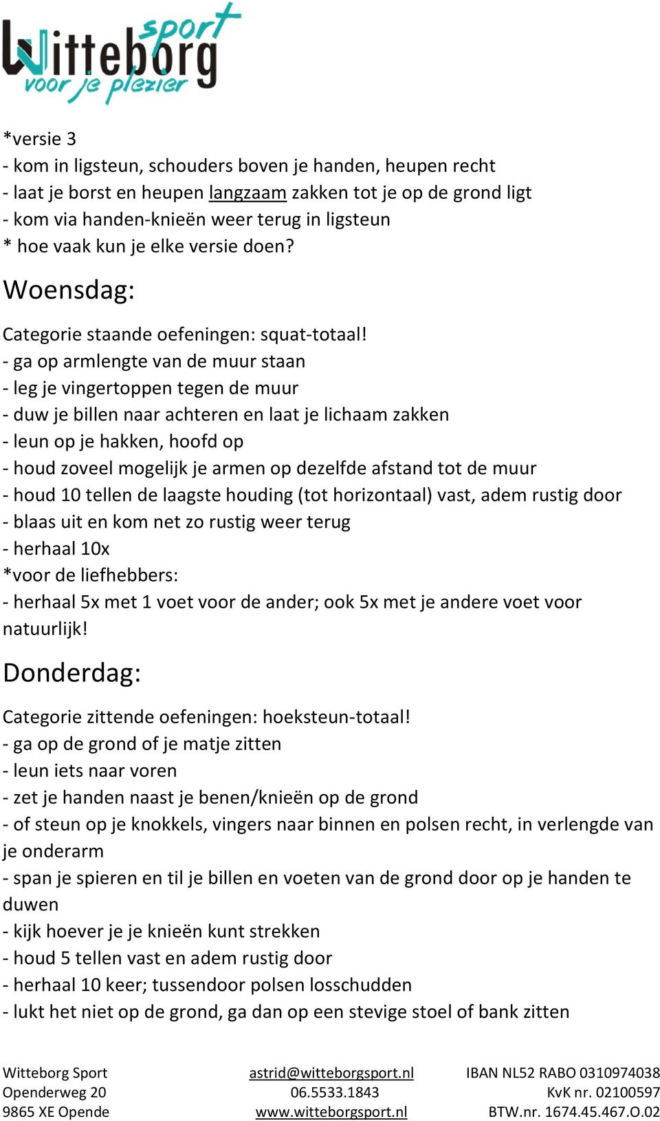 - ga op armlengte van de muur staan - leg je vingertoppen tegen de muur - duw je billen naar achteren en laat je lichaam zakken - leun op je hakken, hoofd op - houd zoveel mogelijk je armen op