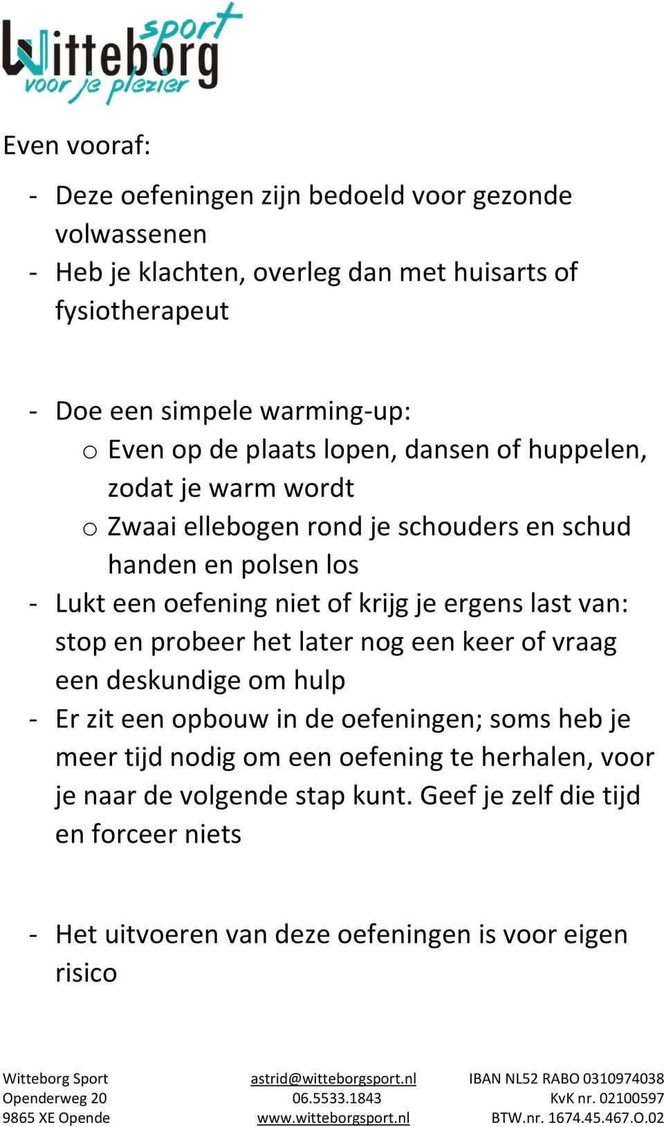 krijg je ergens last van: stop en probeer het later nog een keer of vraag een deskundige om hulp - Er zit een opbouw in de oefeningen; soms heb je meer tijd