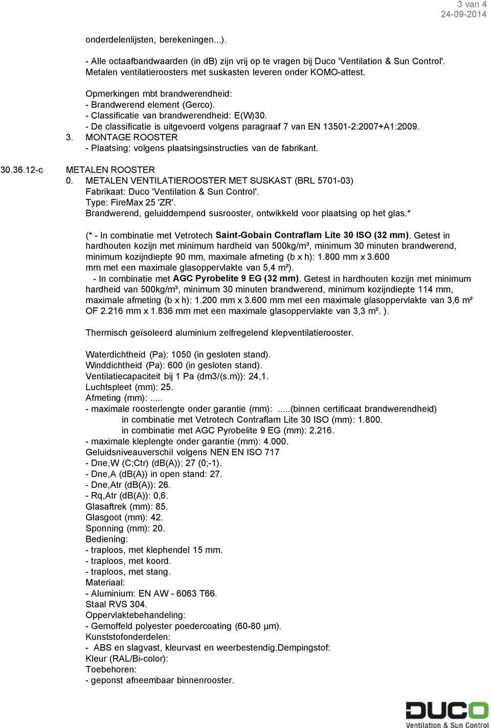 - Dne,W (C;Ctr) (db(a)): 27 (0;-1). - Dne,A (db(a)) in open stand: 27.