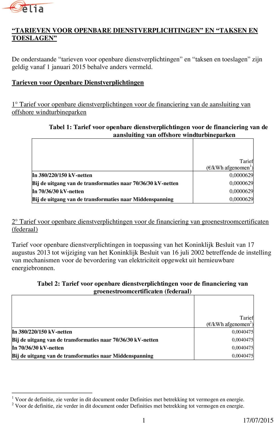 Tarieven voor Openbare Dienstverplichtingen 1 voor openbare dienstverplichtingen voor de financiering van de aansluiting van offshore windturbineparken Tabel 1: voor openbare dienstverplichtingen