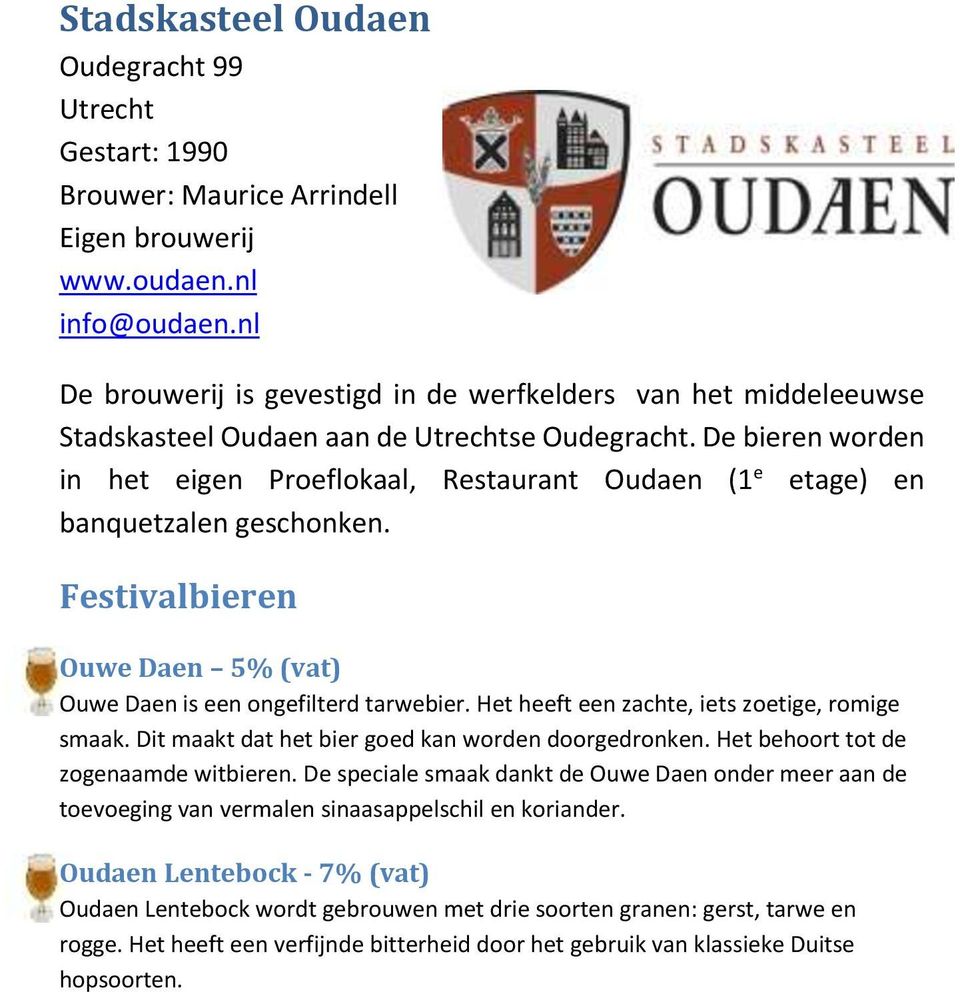 De bieren worden in het eigen Proeflokaal, Restaurant Oudaen (1 e etage) en banquetzalen geschonken. Festivalbieren Ouwe Daen 5% (vat) Ouwe Daen is een ongefilterd tarwebier.