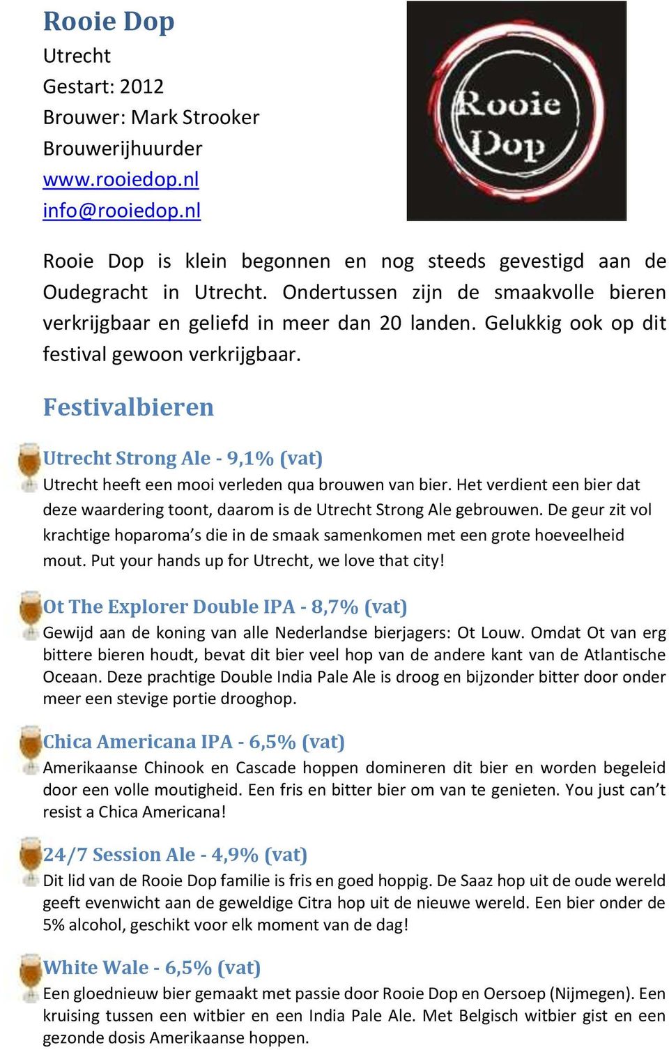Festivalbieren Utrecht Strong Ale - 9,1% (vat) Utrecht heeft een mooi verleden qua brouwen van bier. Het verdient een bier dat deze waardering toont, daarom is de Utrecht Strong Ale gebrouwen.
