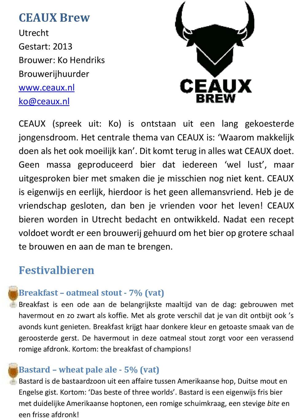 Geen massa geproduceerd bier dat iedereen wel lust, maar uitgesproken bier met smaken die je misschien nog niet kent. CEAUX is eigenwijs en eerlijk, hierdoor is het geen allemansvriend.