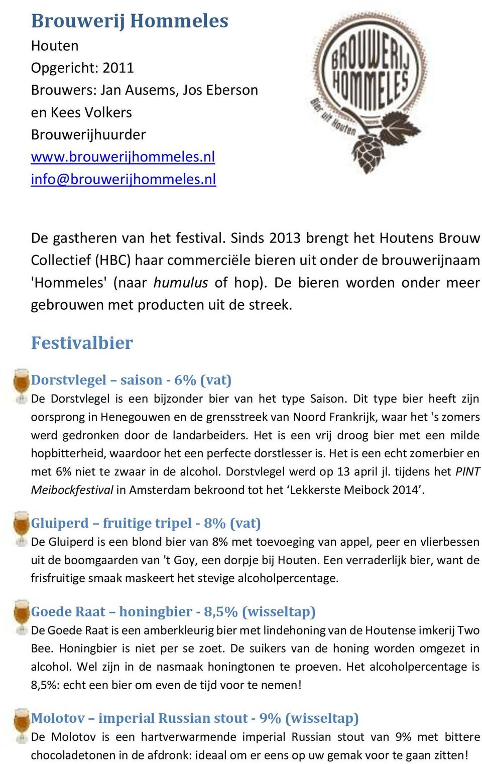 De bieren worden onder meer gebrouwen met producten uit de streek. Festivalbier Dorstvlegel saison - 6% (vat) De Dorstvlegel is een bijzonder bier van het type Saison.