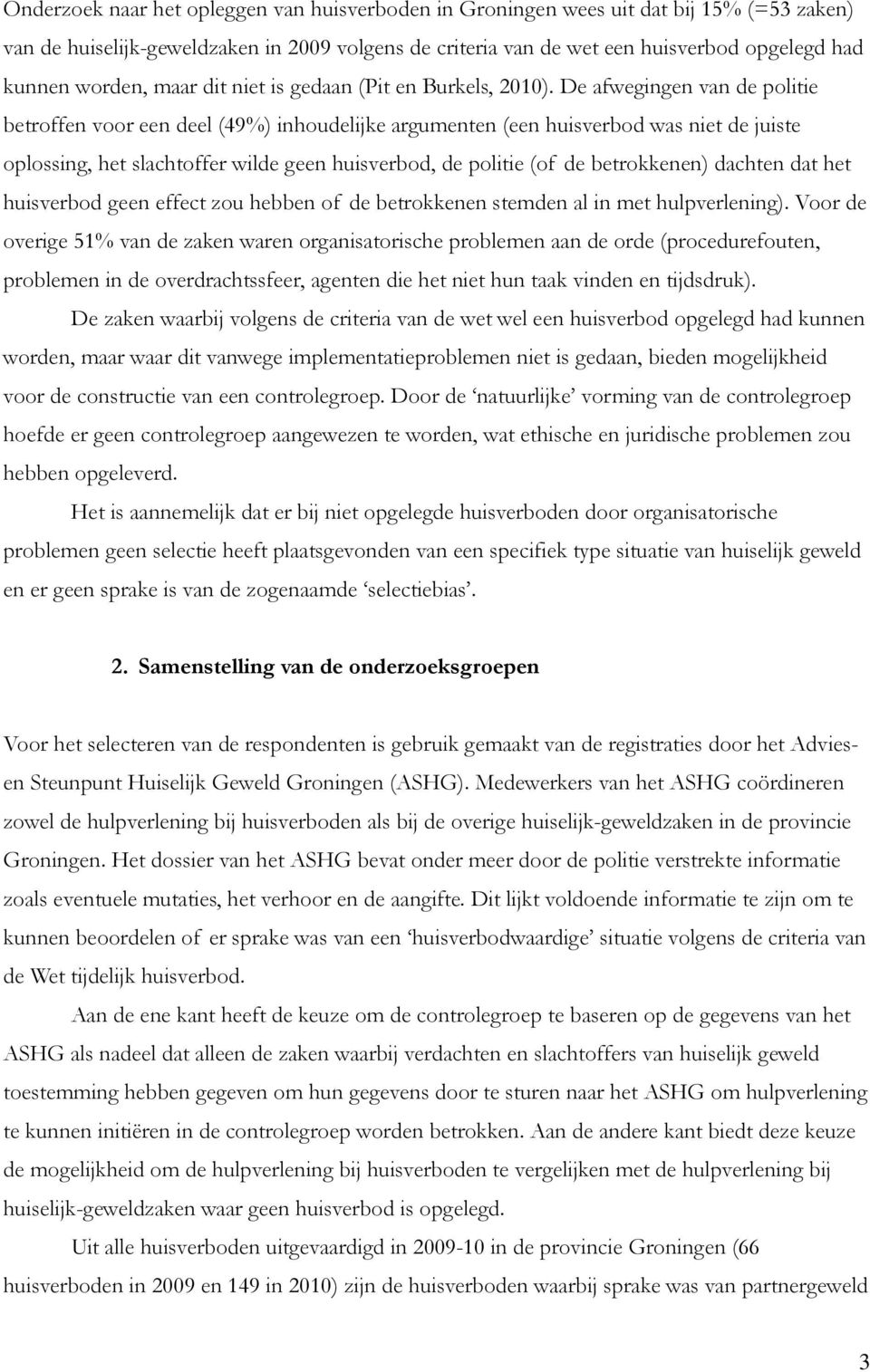 De afwegingen van de politie betroffen voor een deel (49%) inhoudelijke argumenten (een huisverbod was niet de juiste oplossing, het slachtoffer wilde geen huisverbod, de politie (of de betrokkenen)