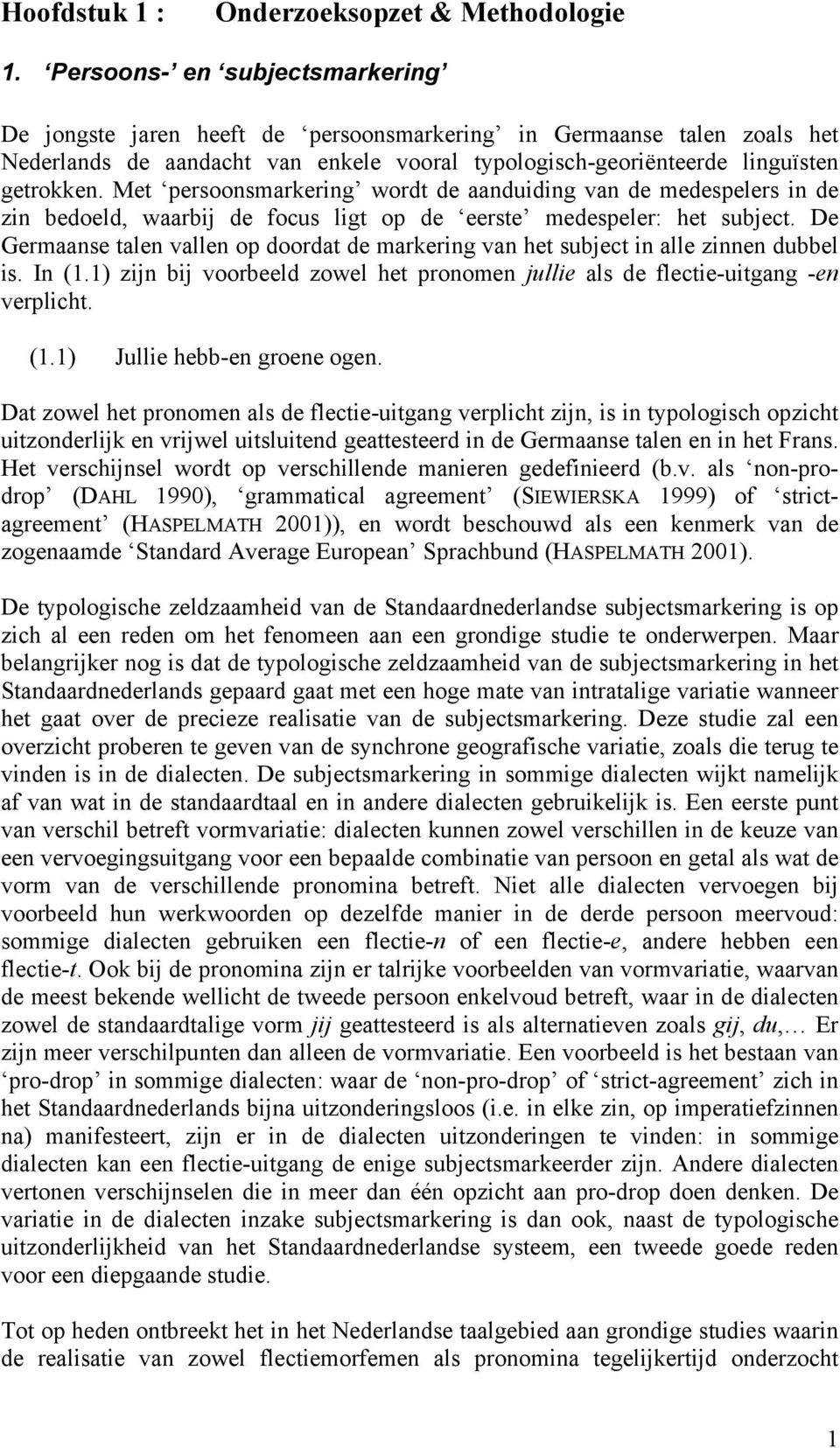 Met persoonsmarkering wordt de aanduiding van de medespelers in de zin bedoeld, waarbij de focus ligt op de eerste medespeler: het subject.