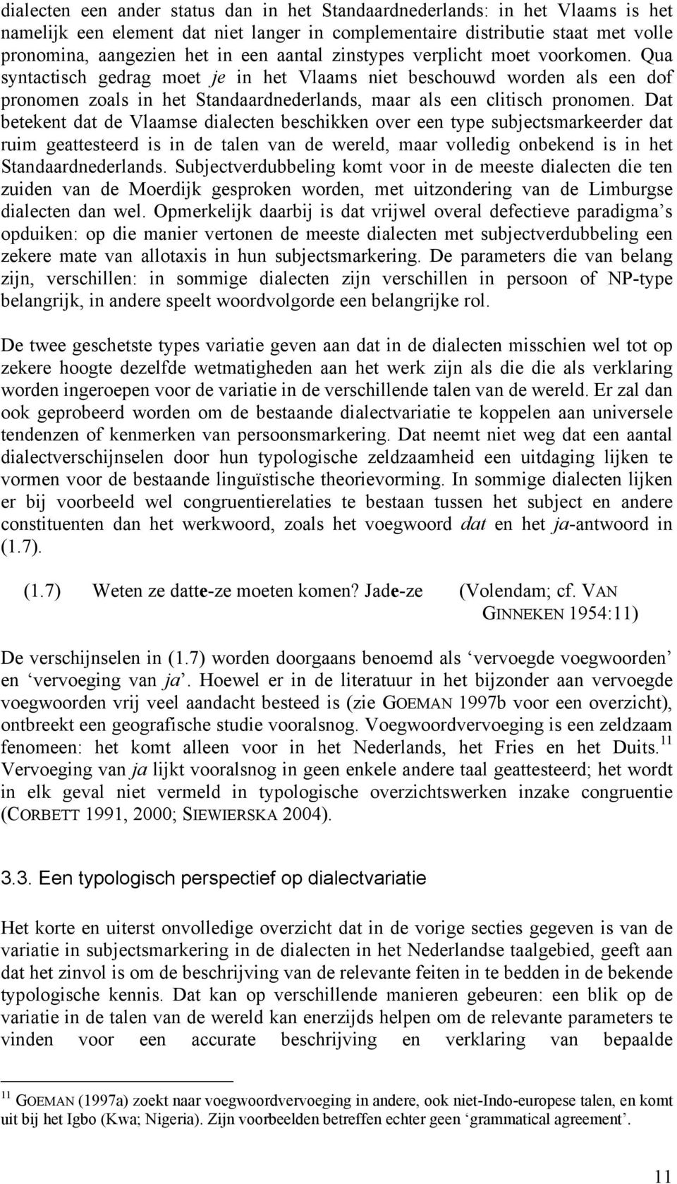 Dat betekent dat de Vlaamse dialecten beschikken over een type subjectsmarkeerder dat ruim geattesteerd is in de talen van de wereld, maar volledig onbekend is in het Standaardnederlands.