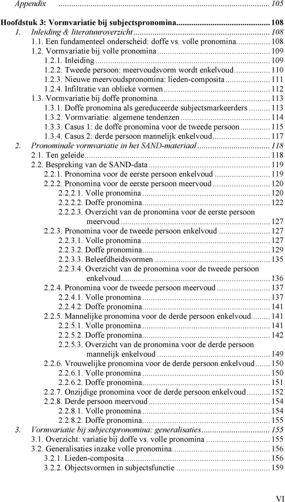 Infiltratie van oblieke vormen... 112 1.3. Vormvariatie bij doffe pronomina... 113 1.3.1. Doffe pronomina als gereduceerde subjectsmarkeerders... 113 1.3.2. Vormvariatie: algemene tendenzen... 114 1.