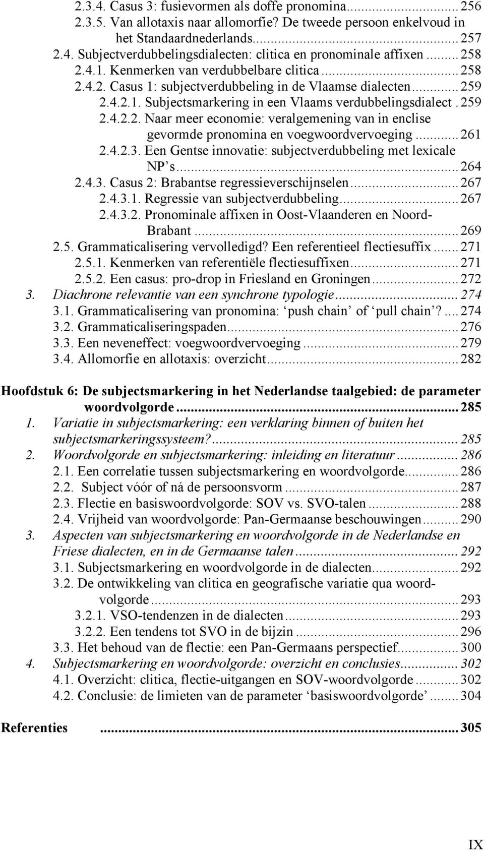 .. 261 2.4.2.3. Een Gentse innovatie: subjectverdubbeling met lexicale NP s... 264 2.4.3. Casus 2: Brabantse regressieverschijnselen... 267 2.4.3.1. Regressie van subjectverdubbeling... 267 2.4.3.2. Pronominale affixen in Oost-Vlaanderen en Noord- Brabant.