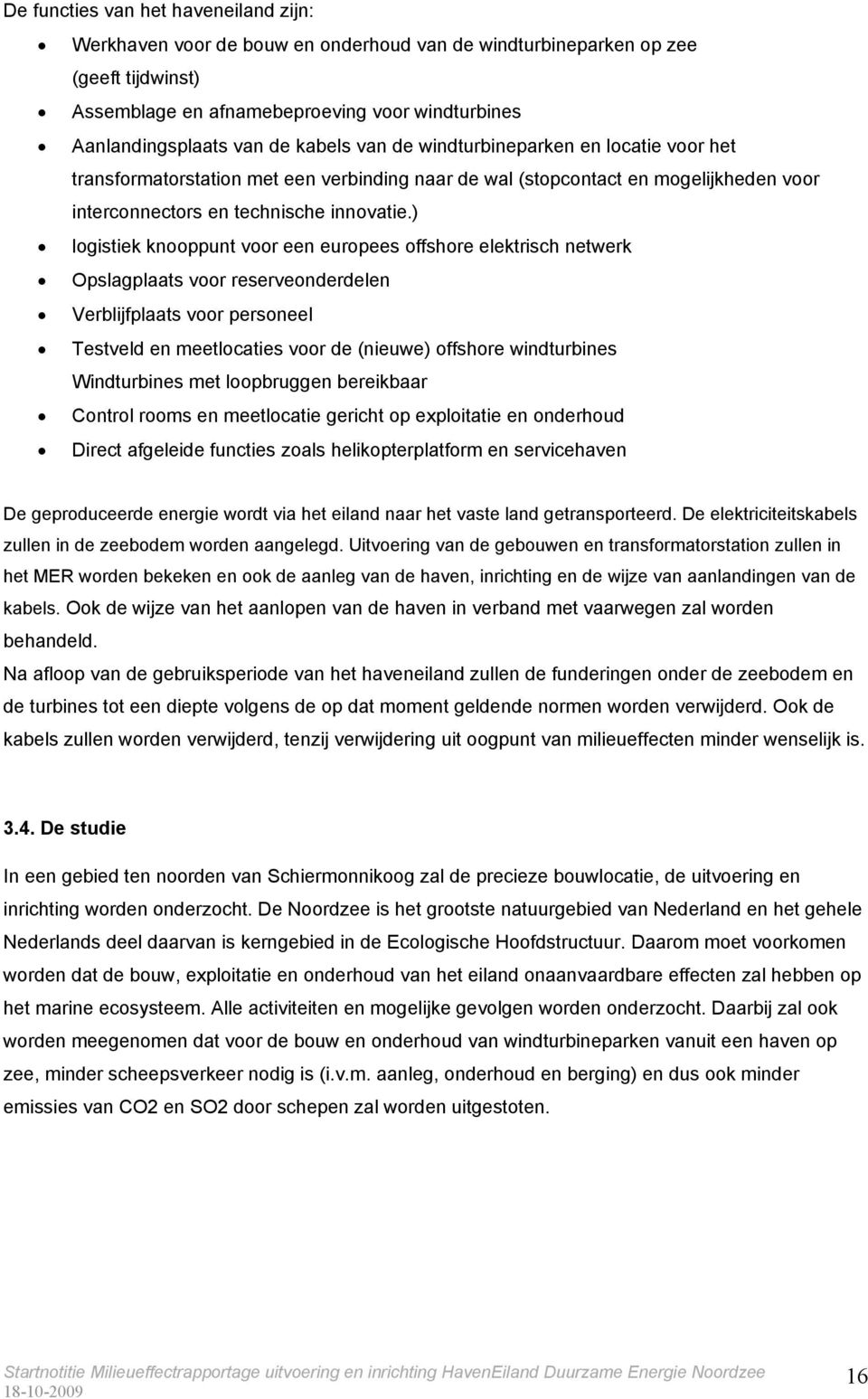 ) logistiek knooppunt voor een europees offshore elektrisch netwerk Opslagplaats voor reserveonderdelen Verblijfplaats voor personeel Testveld en meetlocaties voor de (nieuwe) offshore windturbines