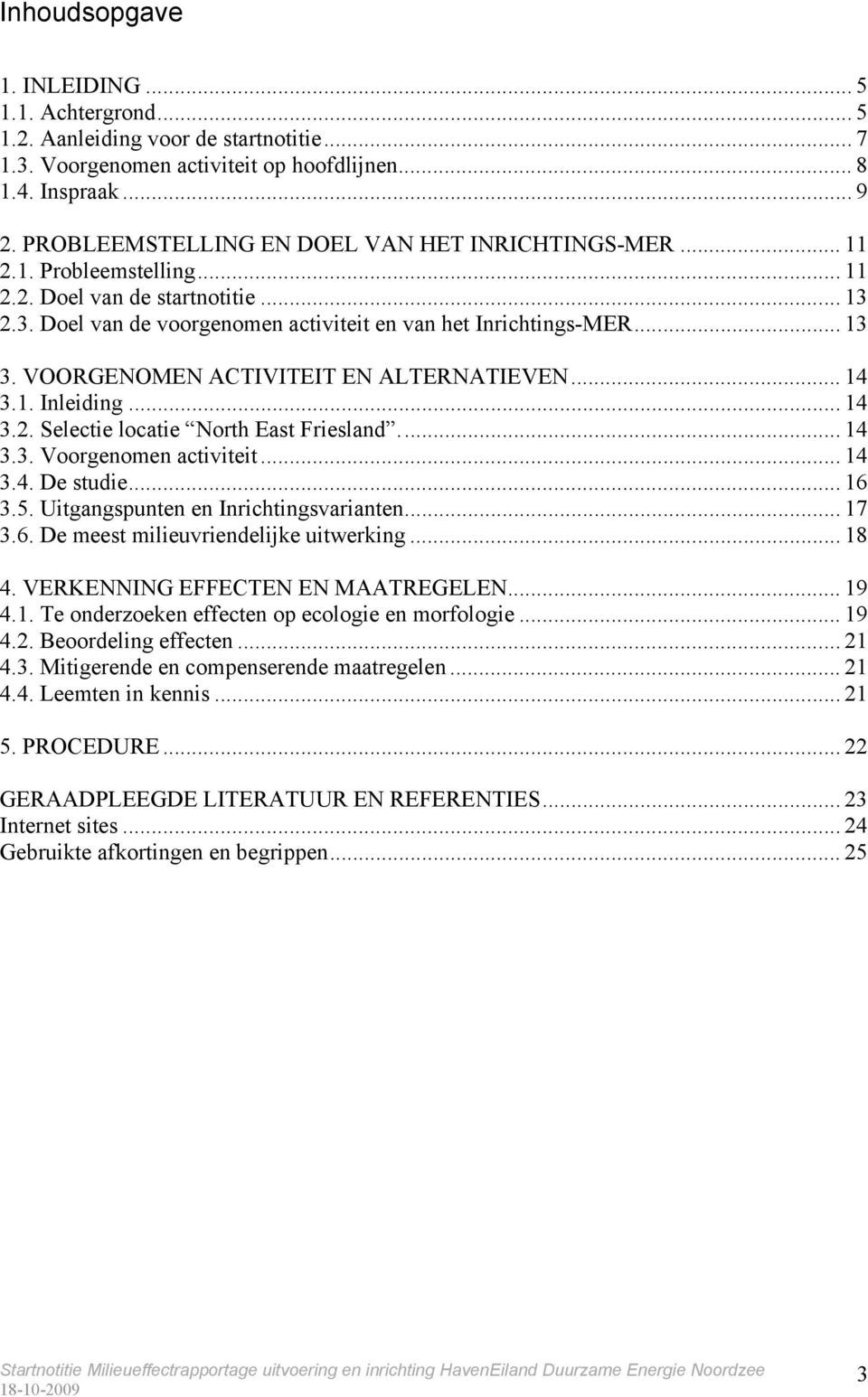 VOORGENOMEN ACTIVITEIT EN ALTERNATIEVEN... 14 3.1. Inleiding... 14 3.2. Selectie locatie North East Friesland.... 14 3.3. Voorgenomen activiteit... 14 3.4. De studie... 16 3.5.