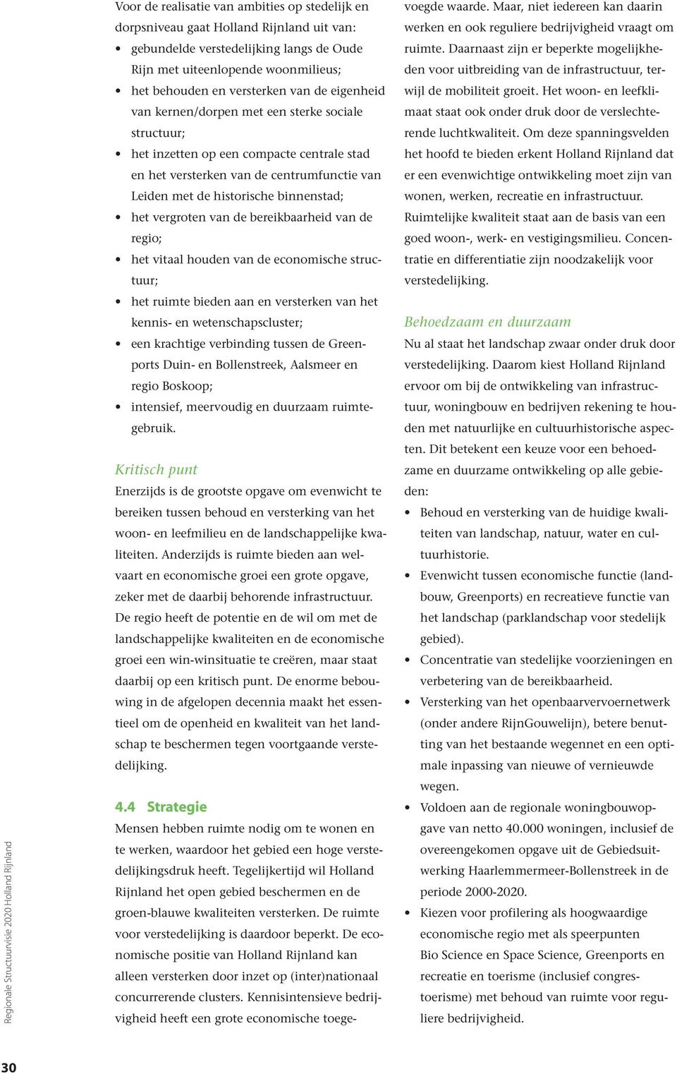 vergroten van de bereikbaarheid van de regio; het vitaal houden van de economische structuur; het ruimte bieden aan en versterken van het kennis- en wetenschapscluster; een krachtige verbinding