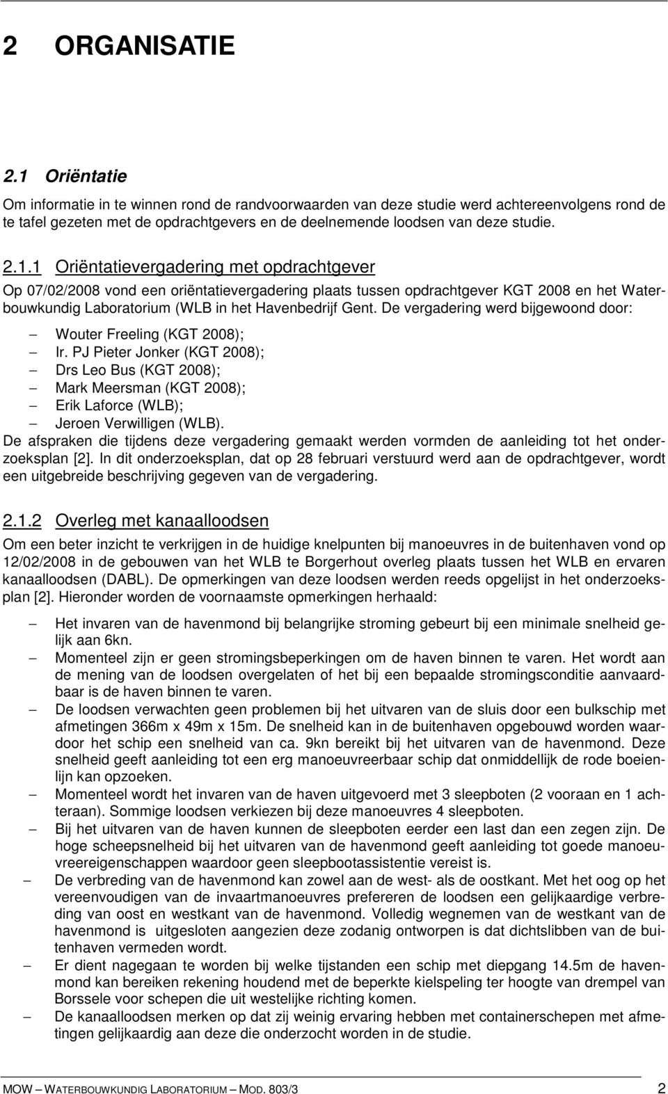 De vergadering werd bijgewoond door: Wouter Freeling (KGT 2008); Ir. PJ Pieter Jonker (KGT 2008); Drs Leo Bus (KGT 2008); Mark Meersman (KGT 2008); Erik Laforce (WLB); Jeroen Verwilligen (WLB).